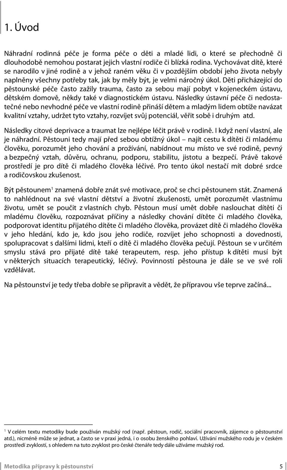 Děti přicházející do pěstounské péče často zažily trauma, často za sebou mají pobyt v kojeneckém ústavu, dětském domově, někdy také v diagnostickém ústavu.