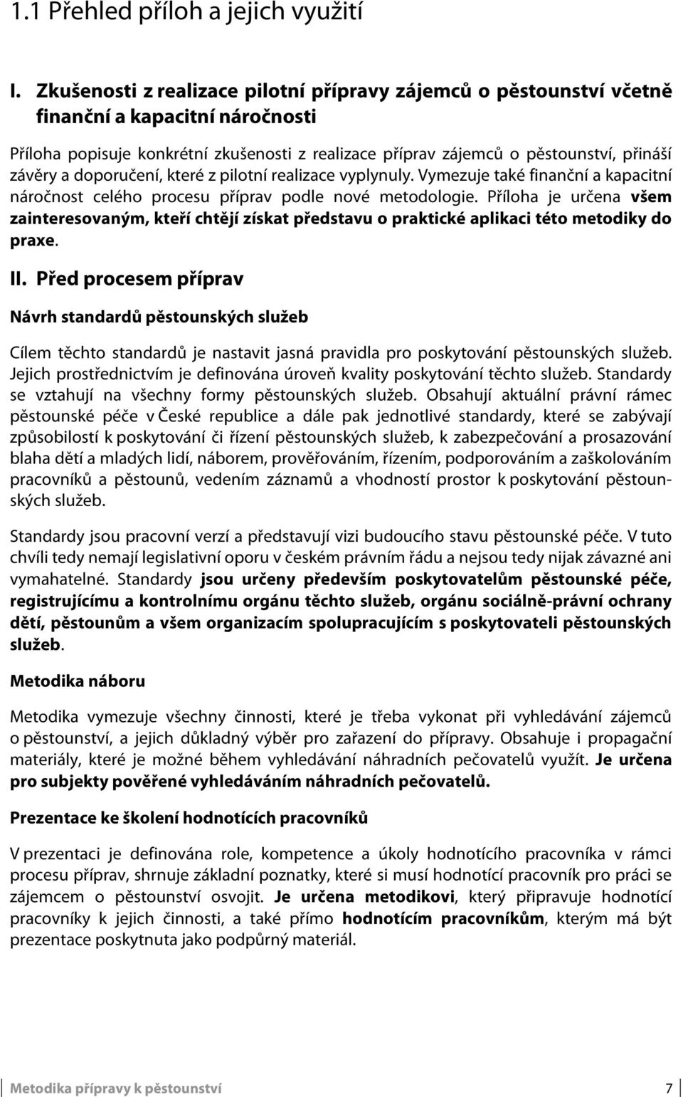 doporučení, které z pilotní realizace vyplynuly. Vymezuje také finanční a kapacitní náročnost celého procesu příprav podle nové metodologie.