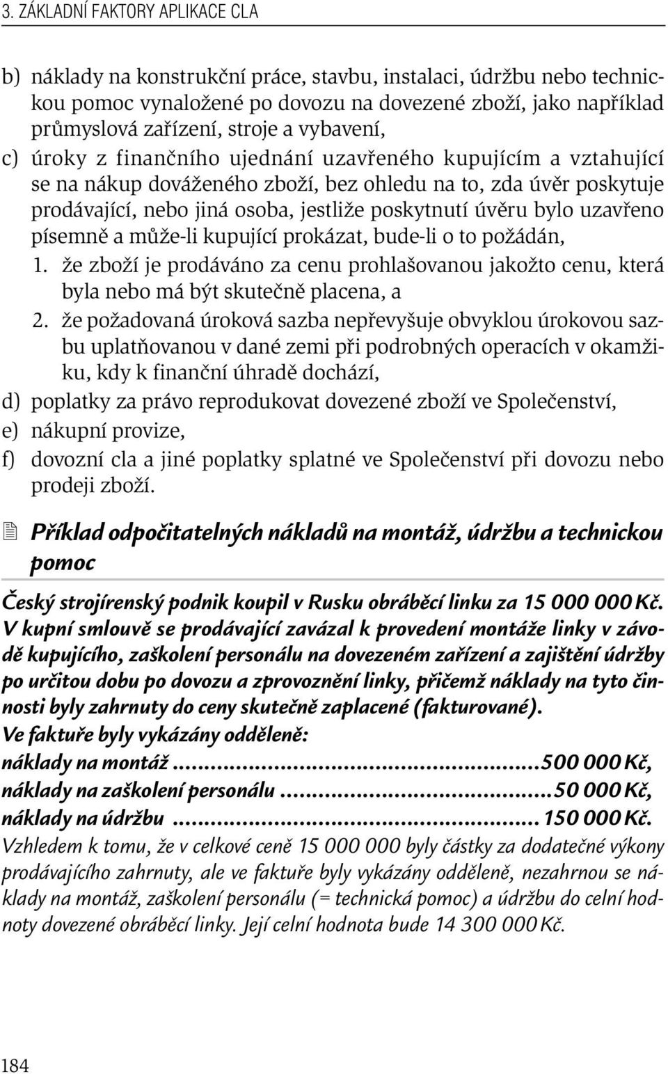 bylo uzavřeno písemně a může-li kupující prokázat, bude-li o to požádán, 1. že zboží je prodáváno za cenu prohlašovanou jakožto cenu, která byla nebo má být skutečně placena, a 2.