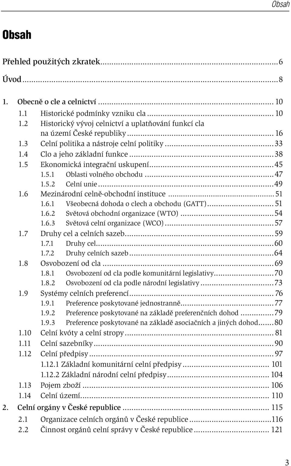 6 Mezinárodní celně-obchodní instituce...51 1.6.1 Všeobecná dohoda o clech a obchodu (GATT)...51 1.6.2 Světová obchodní organizace (WTO)...54 1.6.3 Světová celní organizace (WCO)...57 1.