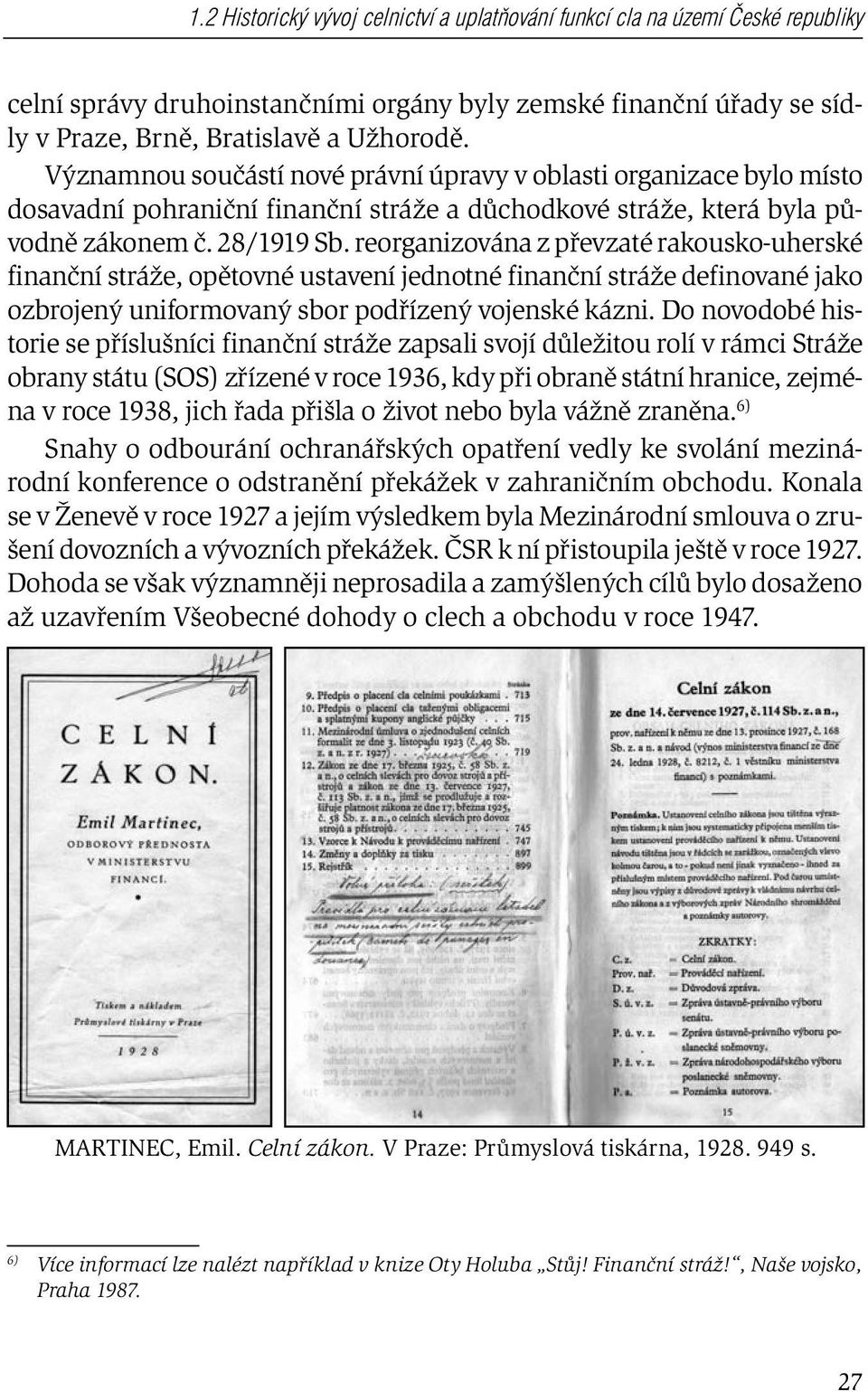 reorganizována z převzaté rakousko-uherské finanční stráže, opětovné ustavení jednotné finanční stráže definované jako ozbrojený uniformovaný sbor podřízený vojenské kázni.