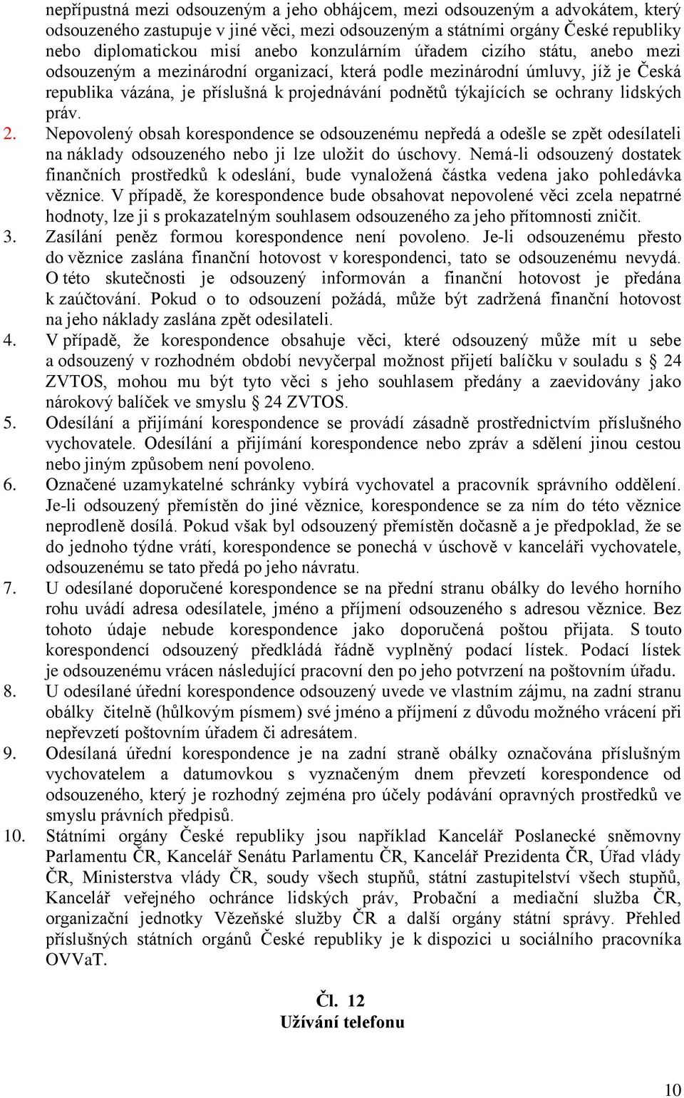 ochrany lidských práv. 2. Nepovolený obsah korespondence se odsouzenému nepředá a odešle se zpět odesílateli na náklady odsouzeného nebo ji lze uložit do úschovy.