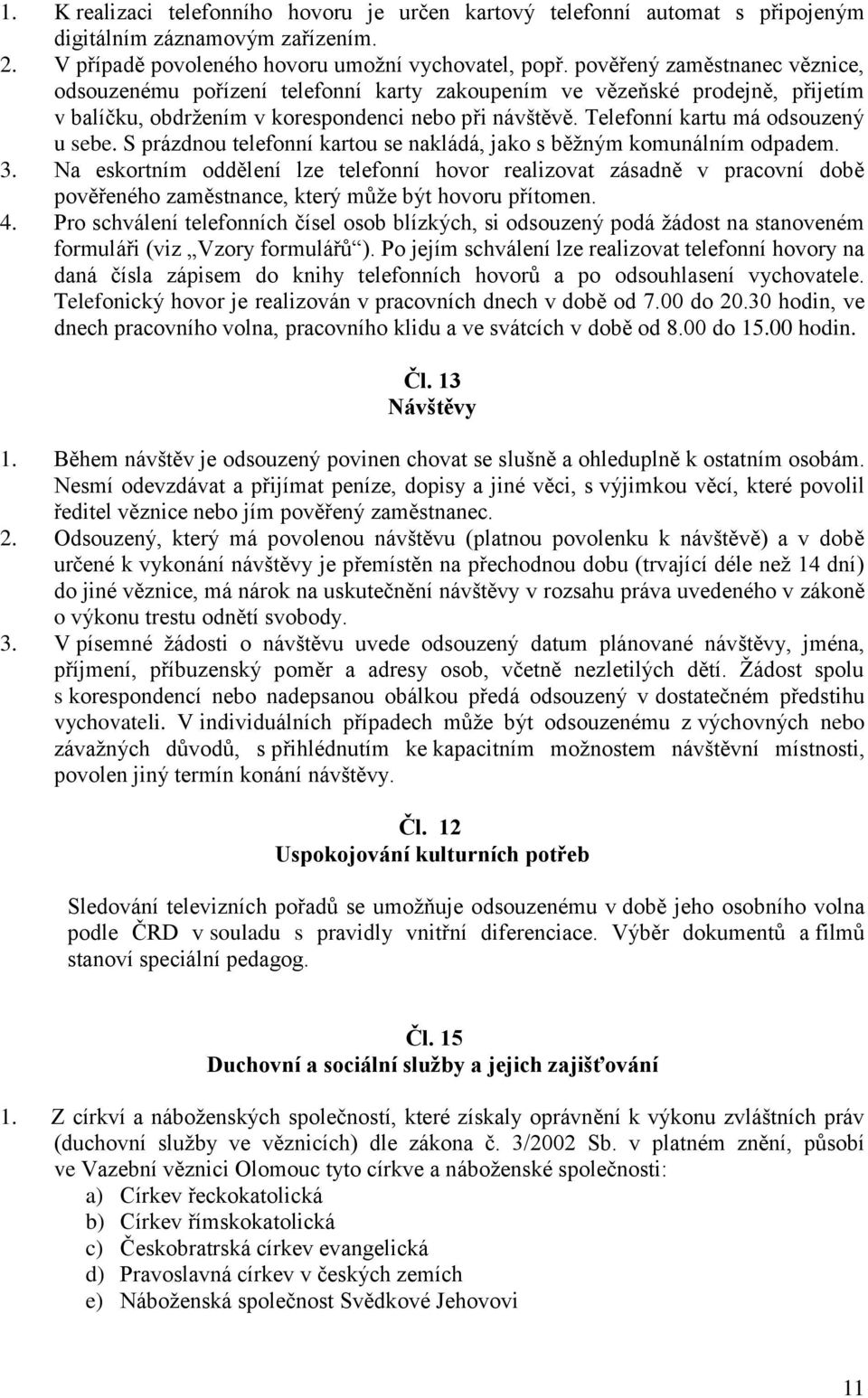 Telefonní kartu má odsouzený u sebe. S prázdnou telefonní kartou se nakládá, jako s běžným komunálním odpadem. 3.