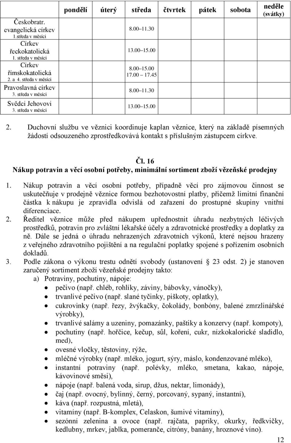 Duchovní službu ve věznici koordinuje kaplan věznice, který na základě písemných žádostí odsouzeného zprostředkovává kontakt s příslušným zástupcem církve. Čl.