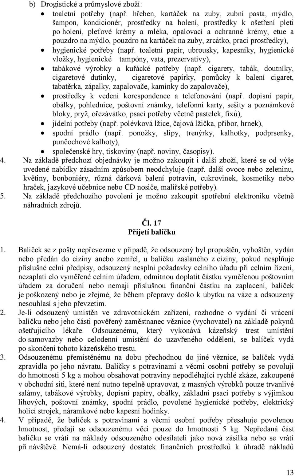 mýdlo, pouzdro na kartáček na zuby, zrcátko, prací prostředky), hygienické potřeby (např.