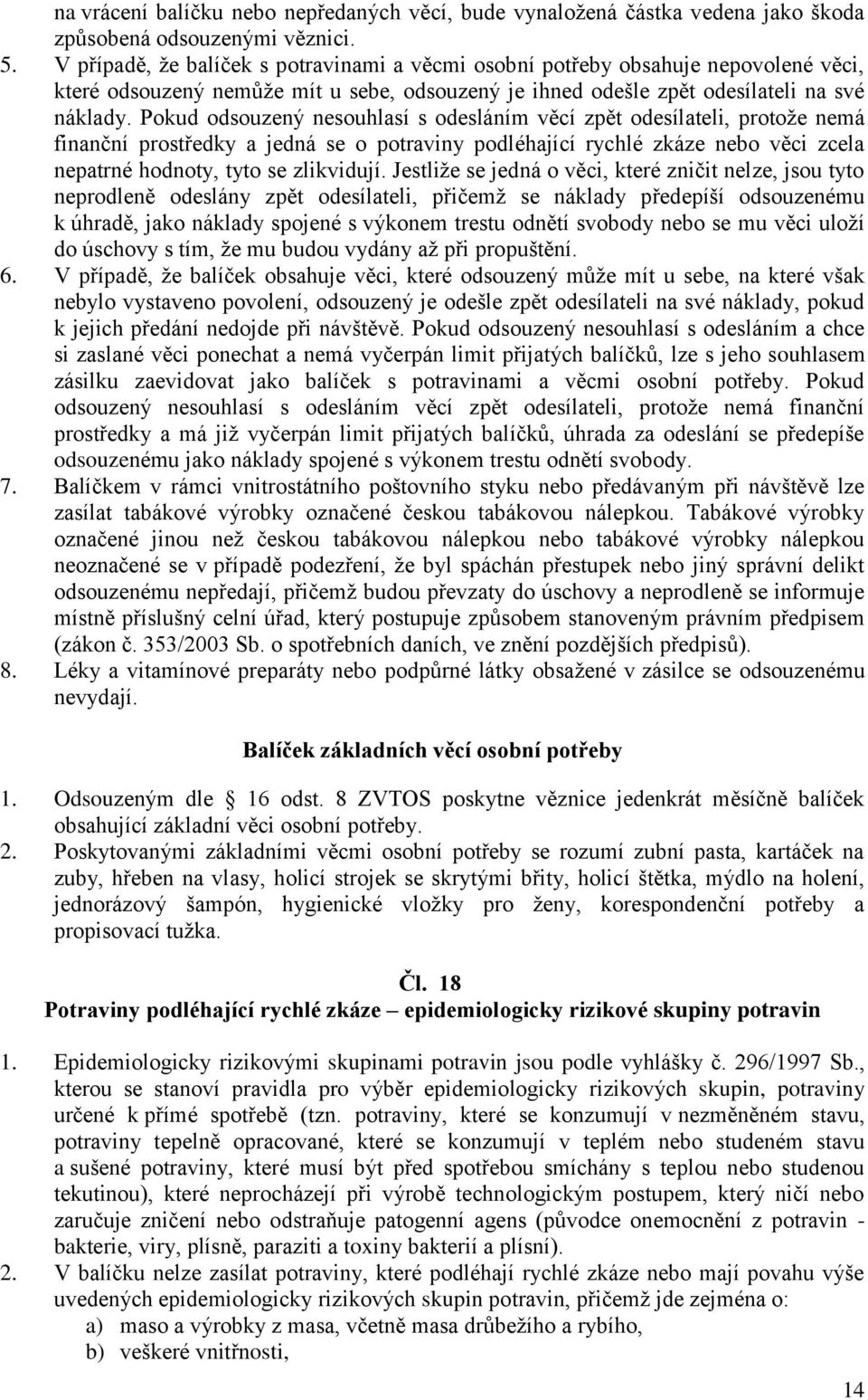 Pokud odsouzený nesouhlasí s odesláním věcí zpět odesílateli, protože nemá finanční prostředky a jedná se o potraviny podléhající rychlé zkáze nebo věci zcela nepatrné hodnoty, tyto se zlikvidují.