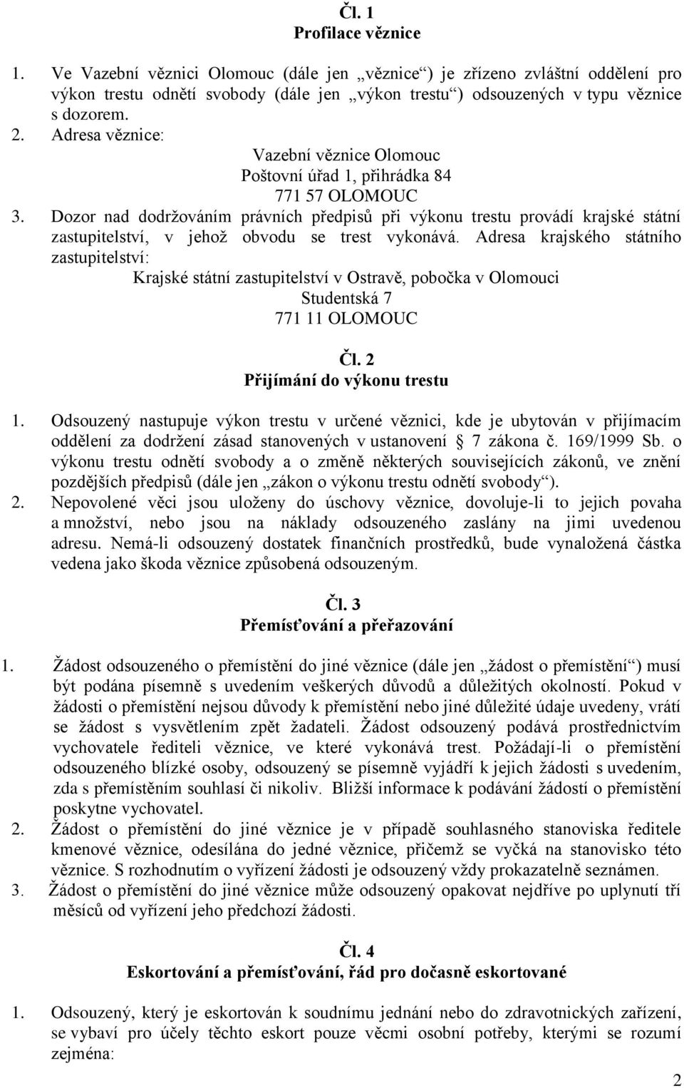 Dozor nad dodržováním právních předpisů při výkonu trestu provádí krajské státní zastupitelství, v jehož obvodu se trest vykonává.