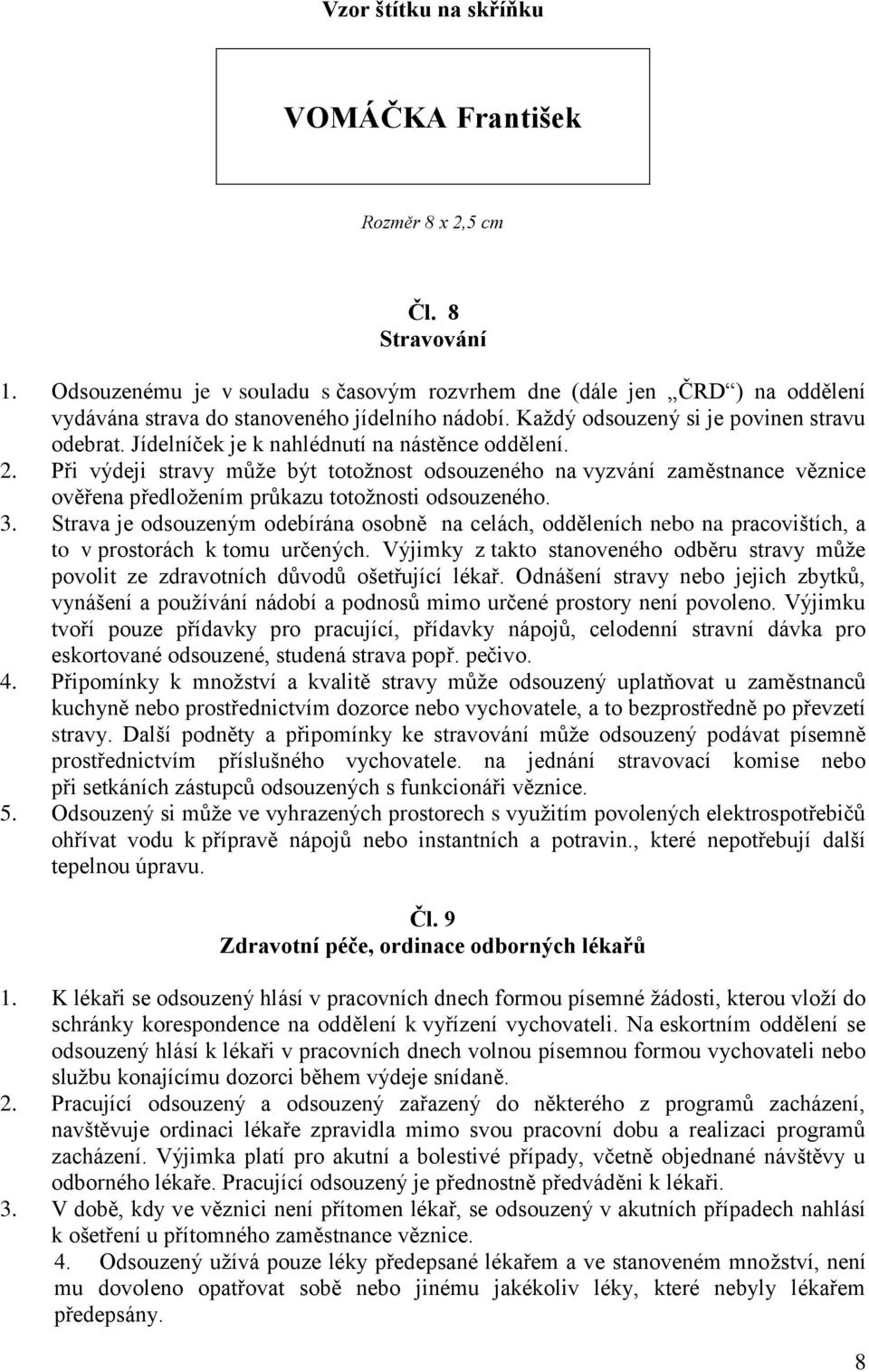 Jídelníček je k nahlédnutí na nástěnce oddělení. 2. Při výdeji stravy může být totožnost odsouzeného na vyzvání zaměstnance věznice ověřena předložením průkazu totožnosti odsouzeného. 3.