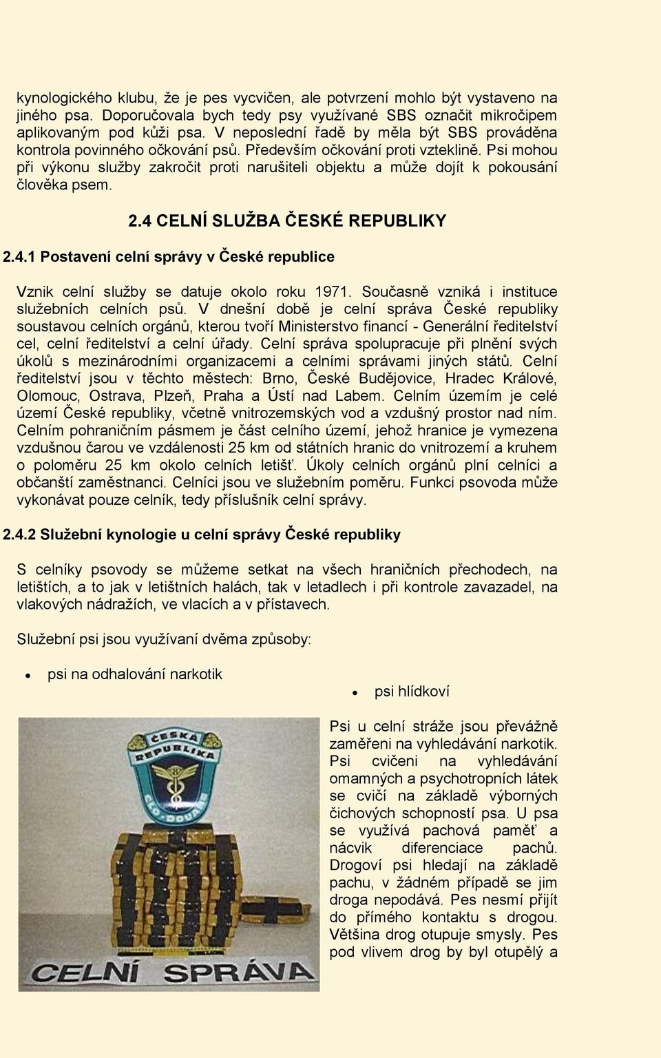 Psi mohou při výkonu služby zakročit proti narušiteli objektu a může dojít k pokousání člověka psem. 2.4 CELNÍ SLUŽBA ČESKÉ REPUBLIKY 2.4.1 Postavení celní správy v České republice Vznik celní služby se datuje okolo roku 1971.