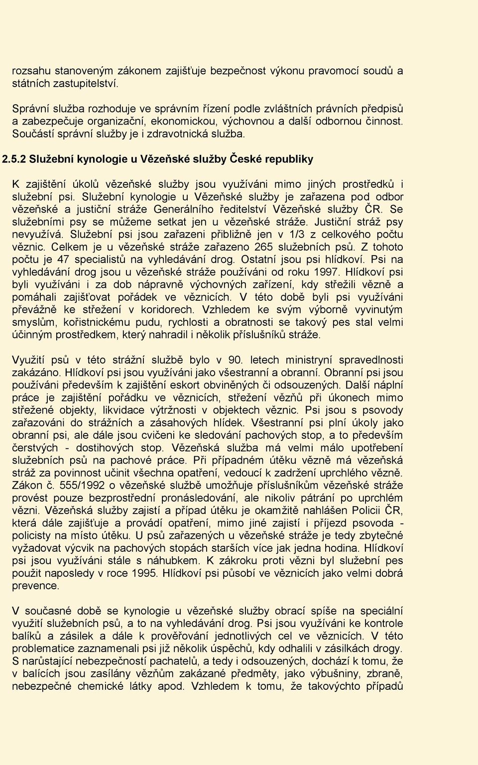 Součástí správní služby je i zdravotnická služba. 2.5.2 Služební kynologie u Vězeňské služby České republiky K zajištění úkolů vězeňské služby jsou využíváni mimo jiných prostředků i služební psi.