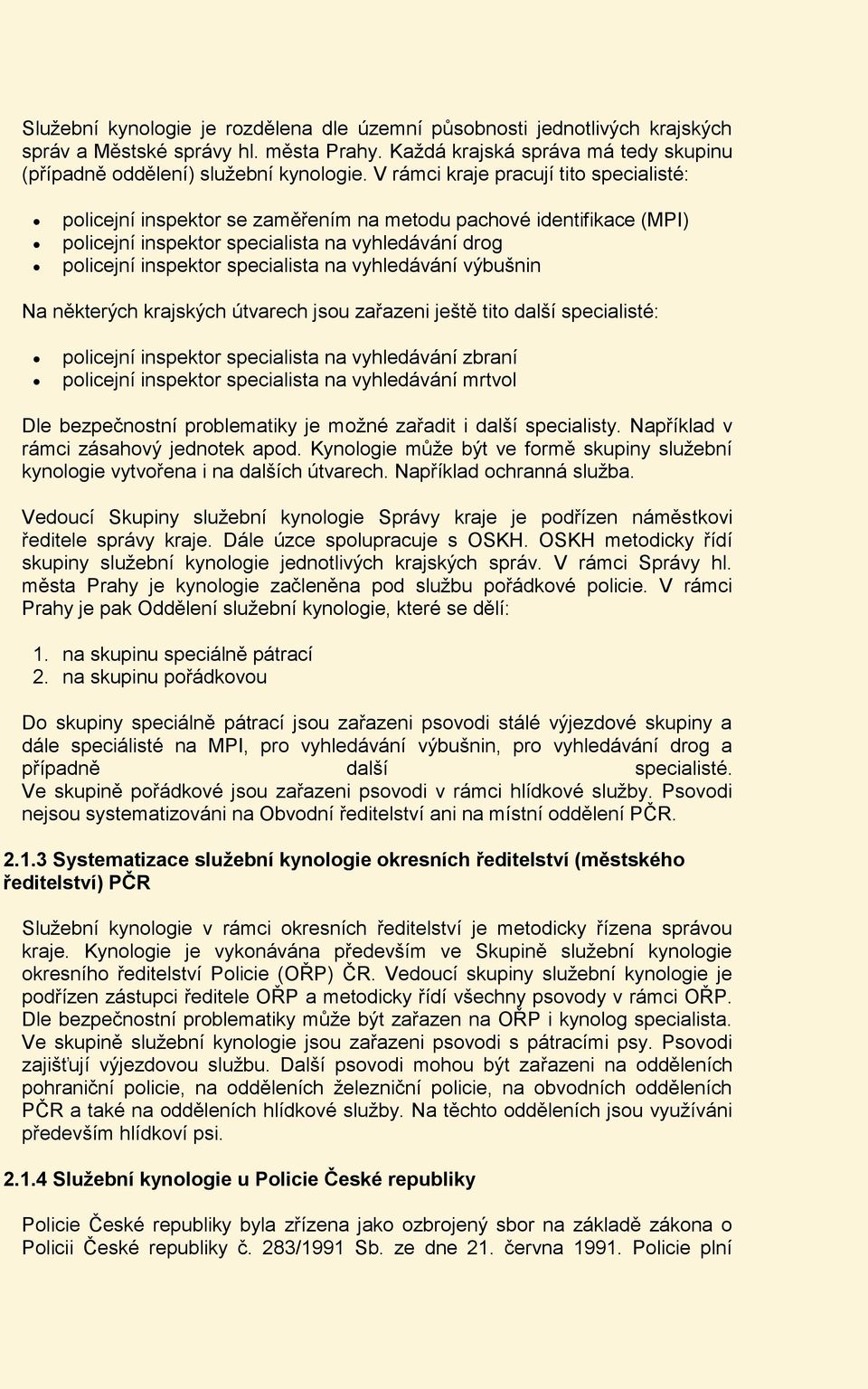 vyhledávání výbušnin Na některých krajských útvarech jsou zařazeni ještě tito další specialisté: policejní inspektor specialista na vyhledávání zbraní policejní inspektor specialista na vyhledávání