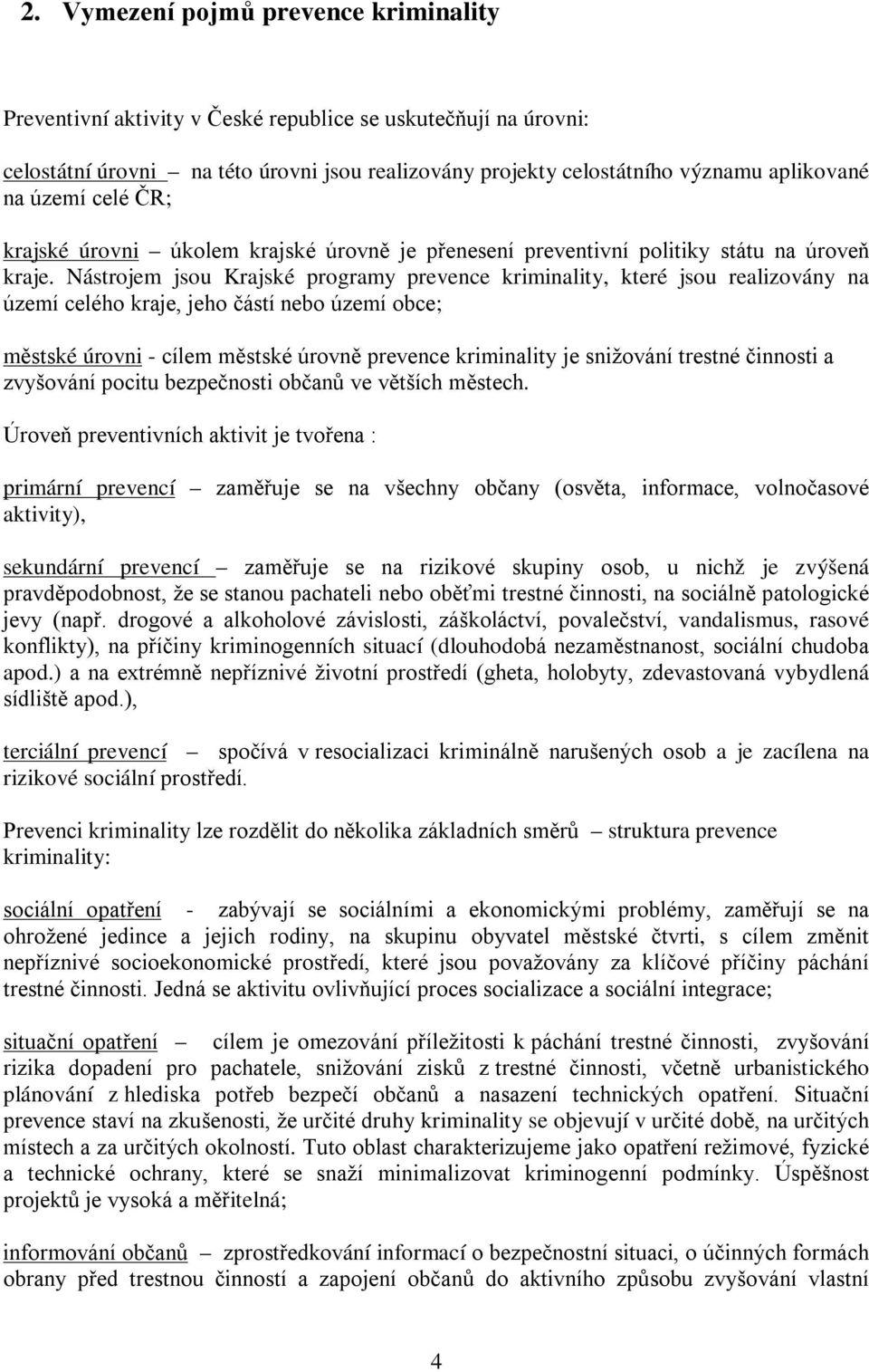 Nástrojem jsou Krajské programy prevence kriminality, které jsou realizovány na území celého kraje, jeho částí nebo území obce; městské úrovni - cílem městské úrovně prevence kriminality je snižování