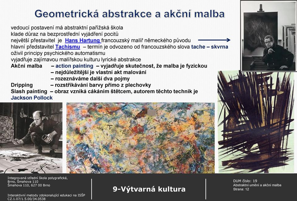 zajímavou malířskou kulturu lyrické abstrakce Akční malba action painting vyjadřuje skutečnost, že malba je fyzickou nejdůležitější je vlastní akt malování