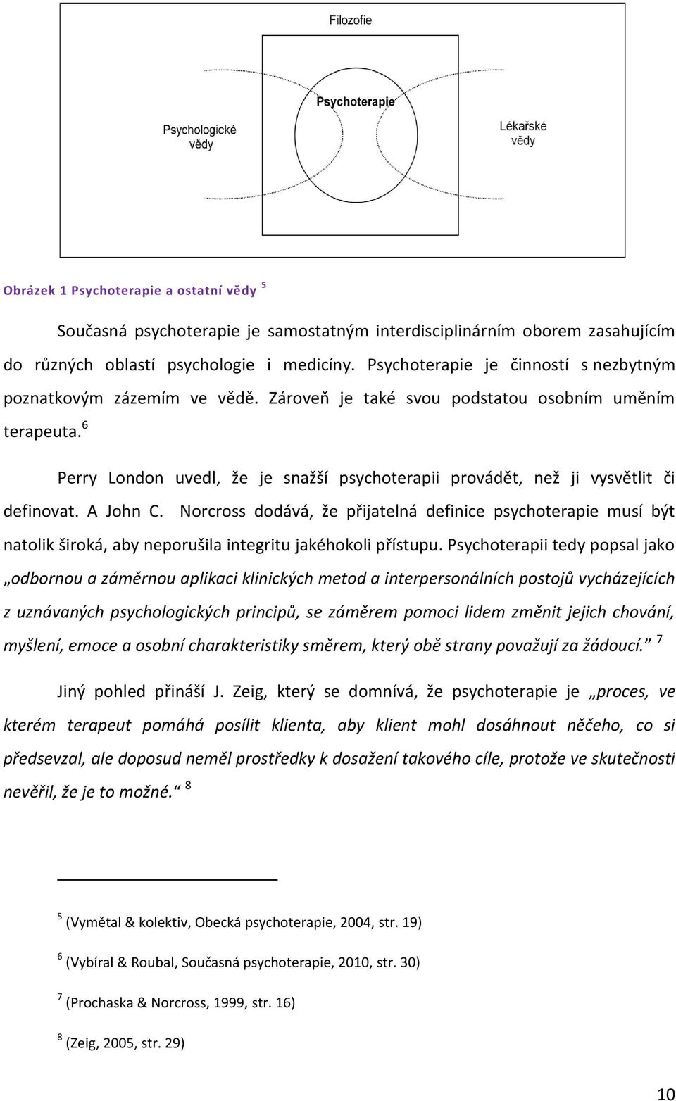 6 Perry London uvedl, že je snažší psychoterapii provádět, než ji vysvětlit či definovat. A John C.