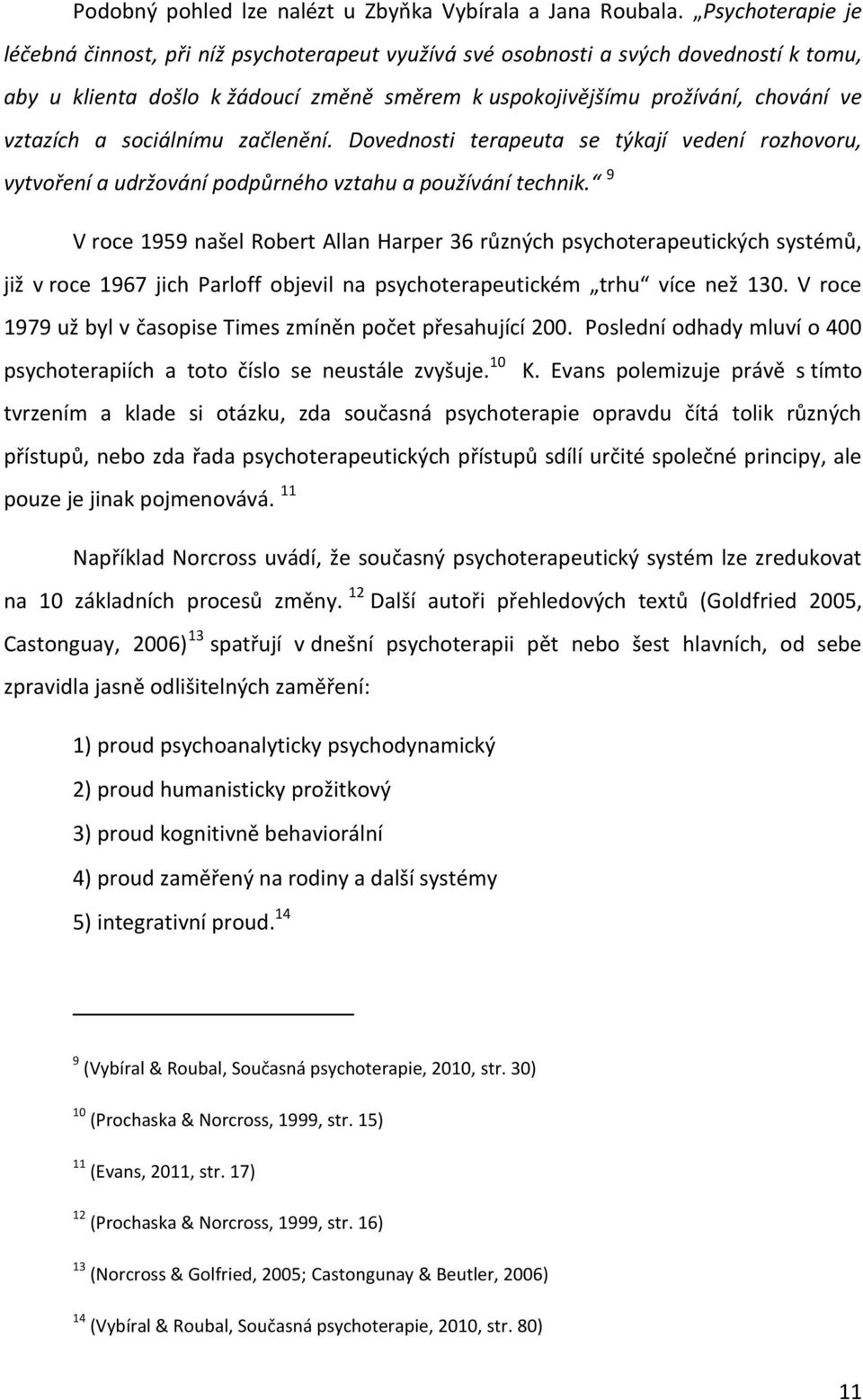 sociálnímu začlenění. Dovednosti terapeuta se týkají vedení rozhovoru, vytvoření a udržování podpůrného vztahu a používání technik.