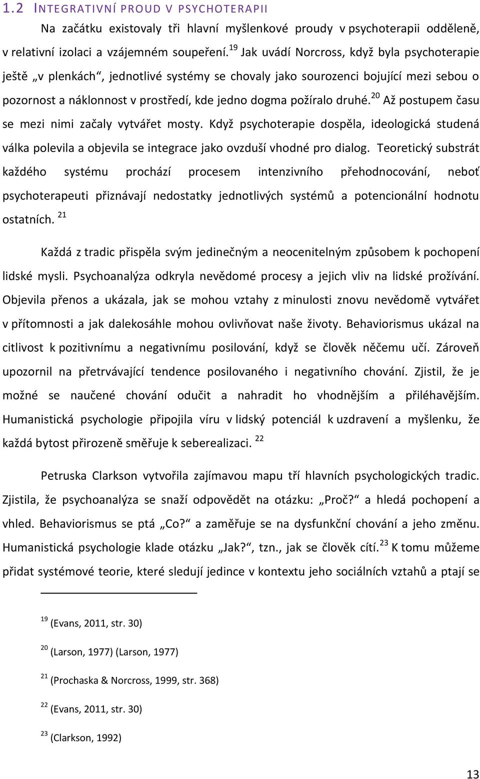 20 Až postupem času se mezi nimi začaly vytvářet mosty. Když psychoterapie dospěla, ideologická studená válka polevila a objevila se integrace jako ovzduší vhodné pro dialog.