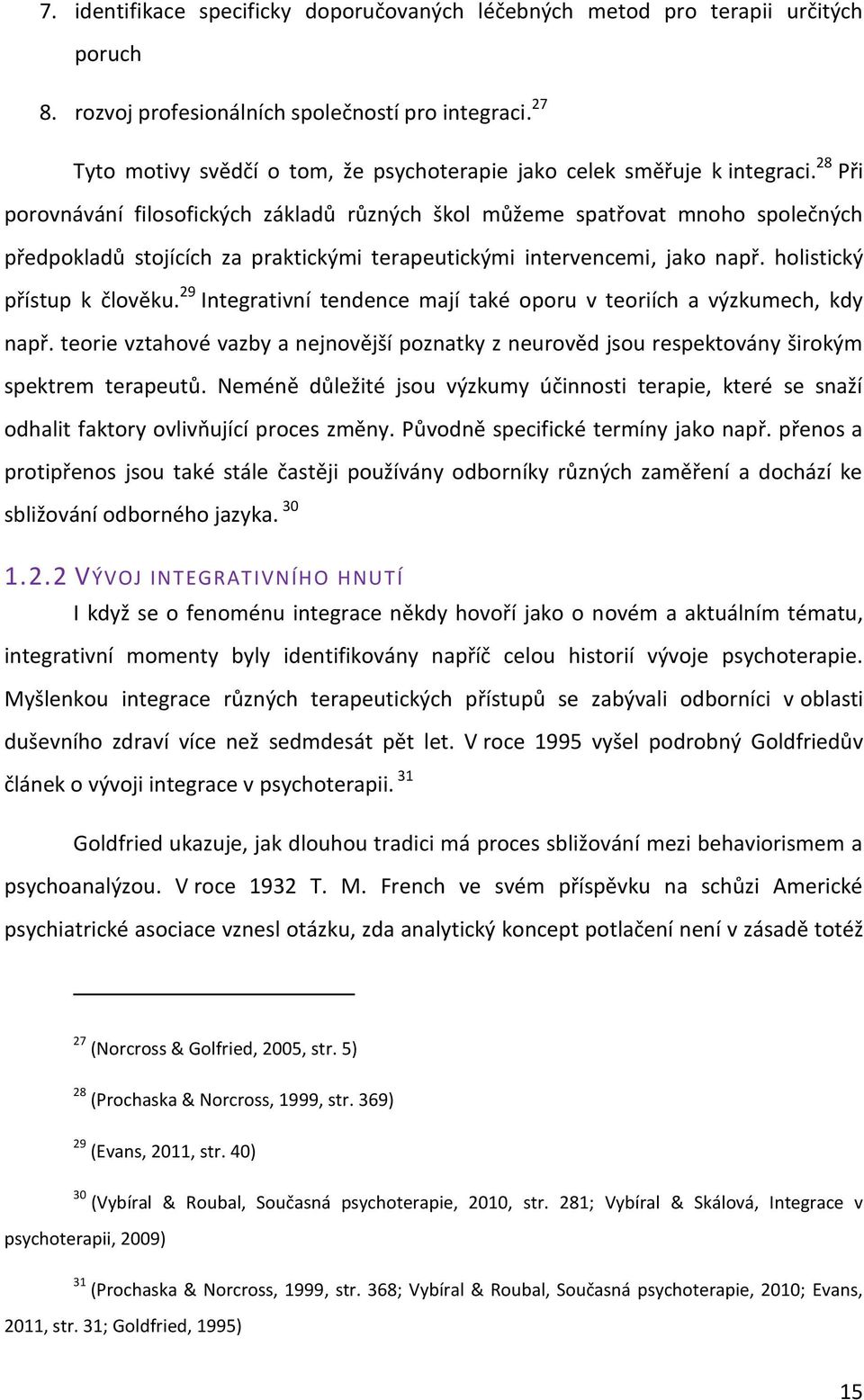 28 Při porovnávání filosofických základů různých škol můžeme spatřovat mnoho společných předpokladů stojících za praktickými terapeutickými intervencemi, jako např. holistický přístup k člověku.