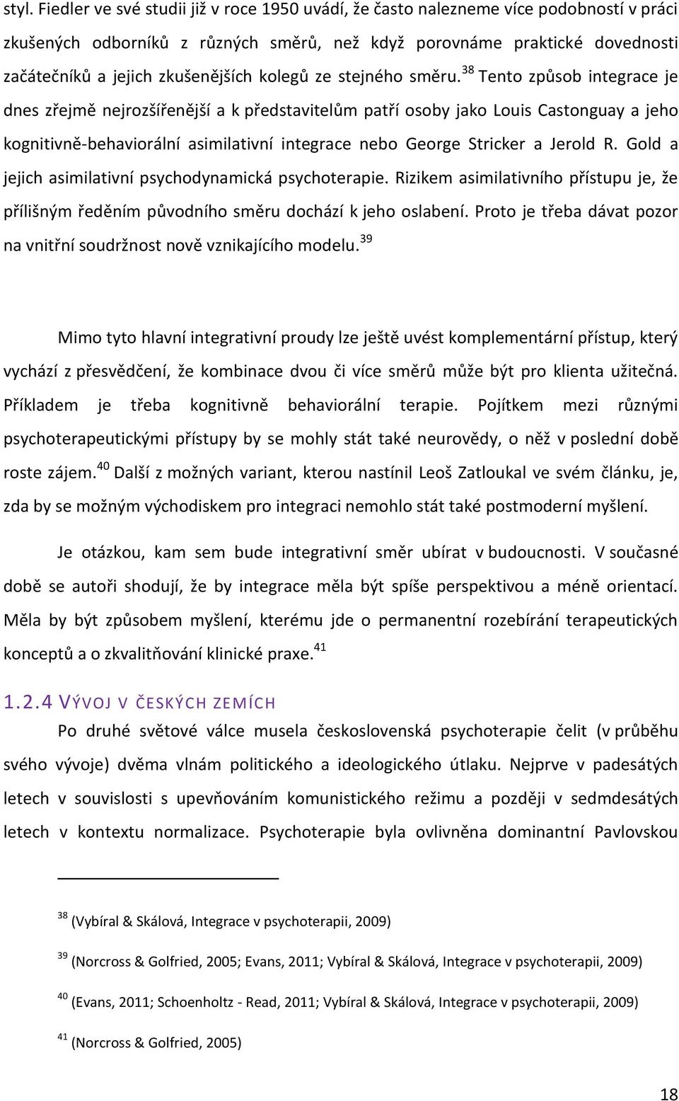 38 Tento způsob integrace je dnes zřejmě nejrozšířenější a k představitelům patří osoby jako Louis Castonguay a jeho kognitivně-behaviorální asimilativní integrace nebo George Stricker a Jerold R.