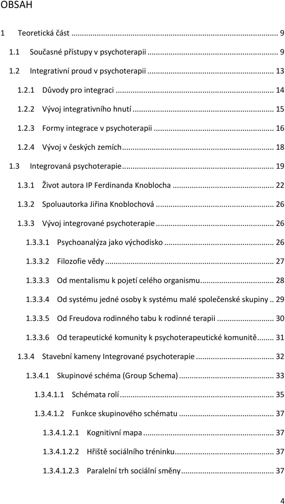 .. 26 1.3.3.1 Psychoanalýza jako východisko... 26 1.3.3.2 Filozofie vědy... 27 1.3.3.3 Od mentalismu k pojetí celého organismu... 28 1.3.3.4 Od systému jedné osoby k systému malé společenské skupiny.