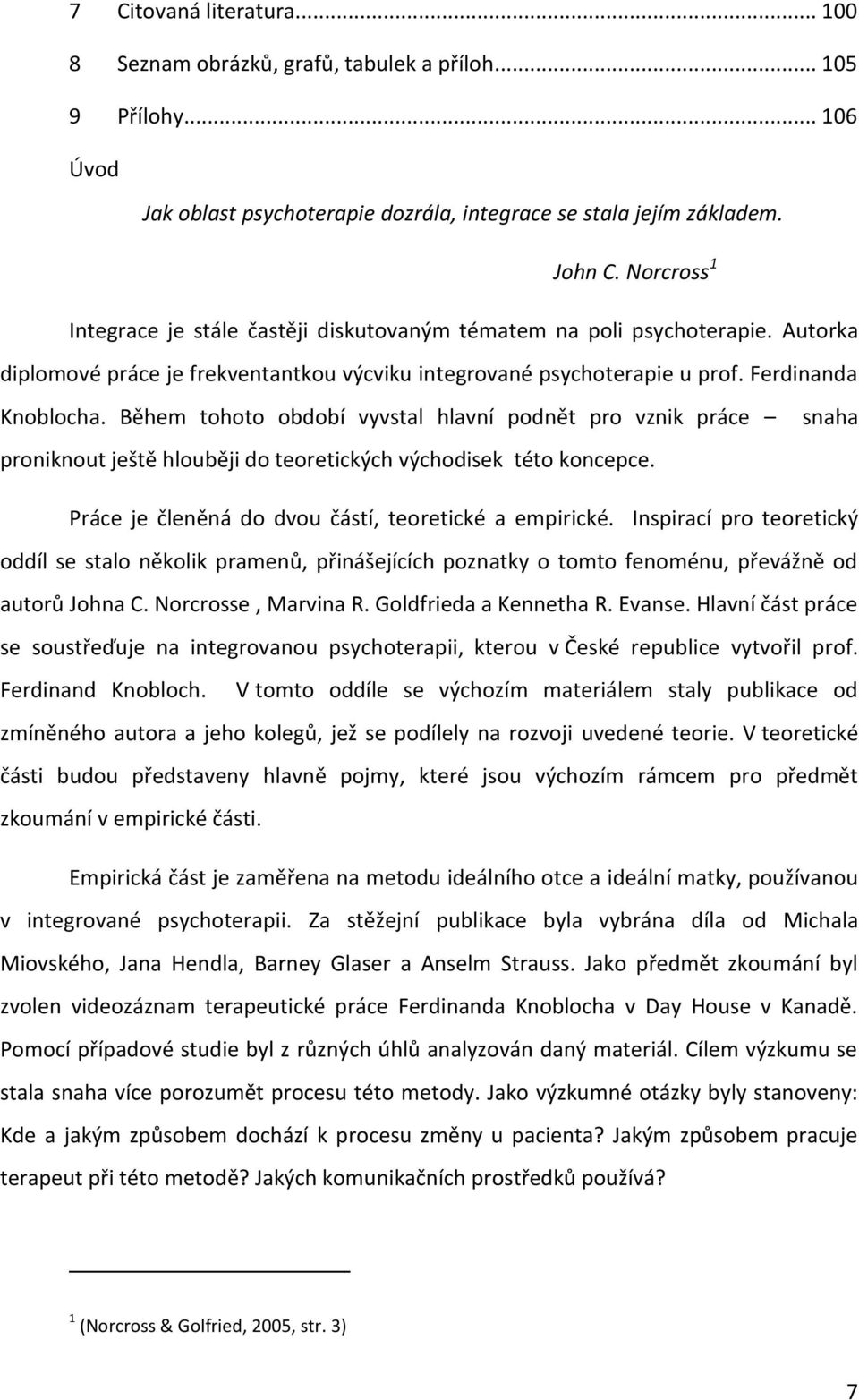 Během tohoto období vyvstal hlavní podnět pro vznik práce proniknout ještě hlouběji do teoretických východisek této koncepce. snaha Práce je členěná do dvou částí, teoretické a empirické.