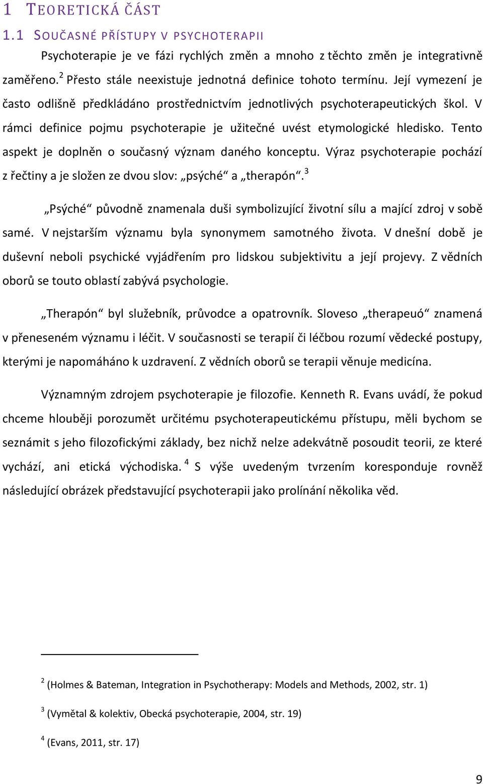 V rámci definice pojmu psychoterapie je užitečné uvést etymologické hledisko. Tento aspekt je doplněn o současný význam daného konceptu.