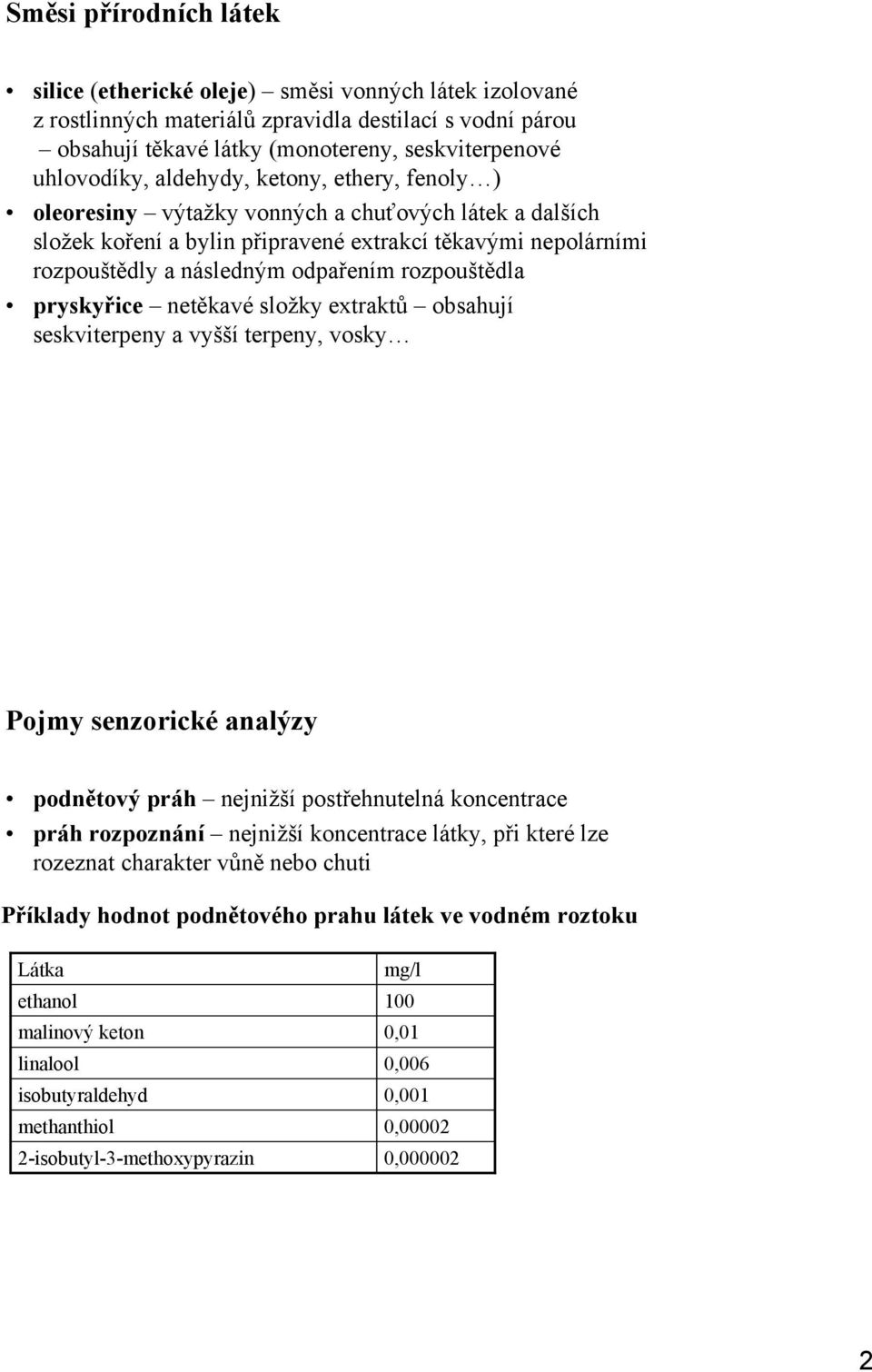 rozpouštědla pryskyřice netěkavé složky extraktů obsahují seskviterpeny a vyšší terpeny, vosky Pojmy senzorické analýzy podnětový práh nejnižší postřehnutelná koncentrace práh rozpoznání nejnižší