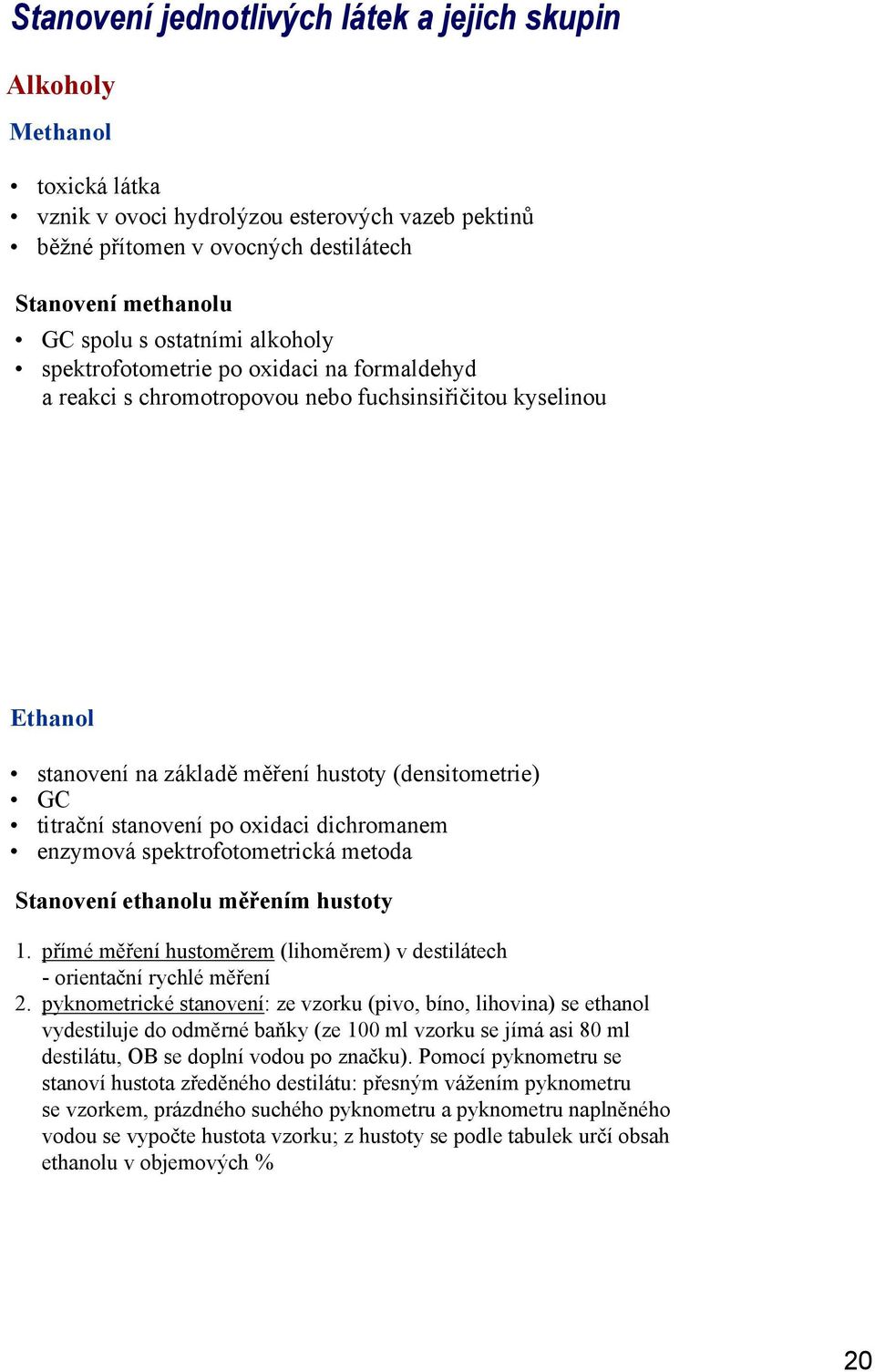 stanovení po oxidaci dichromanem enzymová spektrofotometrická metoda Stanovení ethanolu měřením hustoty 1. přímé měření hustoměrem (lihoměrem) v destilátech -orientační rychlé měření 2.