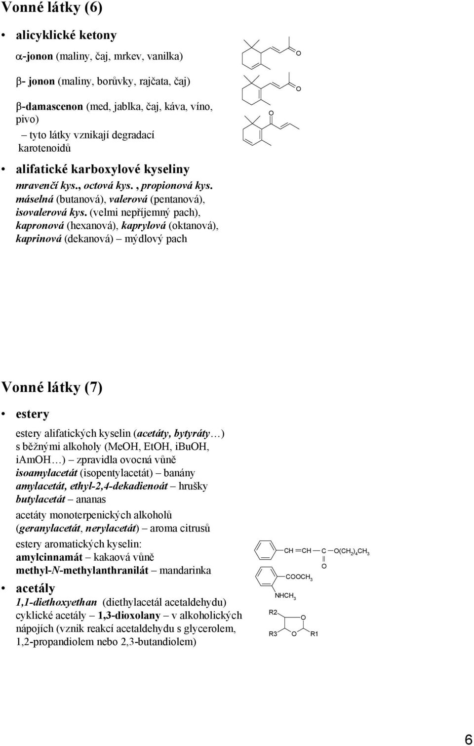 (velmi nepříjemný pach), kapronová (hexanová), kaprylová (oktanová), kaprinová (dekanová) mýdlový pach Vonné látky (7) estery estery alifatických kyselin (acetáty, bytyráty ) s běžnými alkoholy (Me,