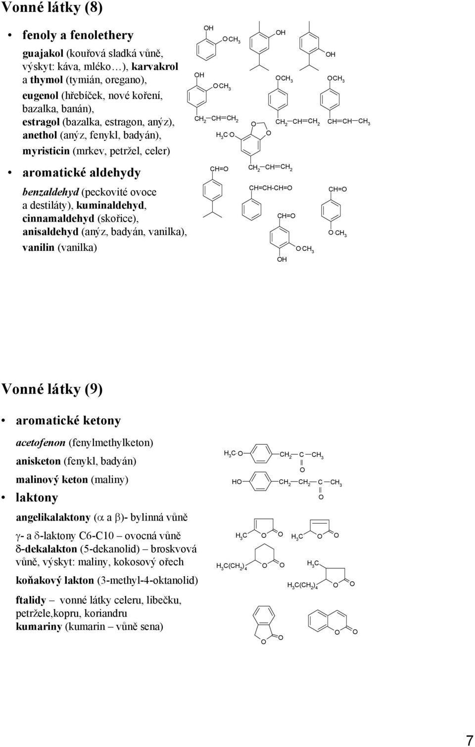 (anýz, badyán, vanilka), vanilin (vanilka) 3 3 3 3 2 2 2 2 3 3 = 2 2 =-= = = 3 3 Vonné látky (9) aromatické ketony acetofenon (fenylmethylketon) anisketon (fenykl, badyán) malinový keton (maliny)