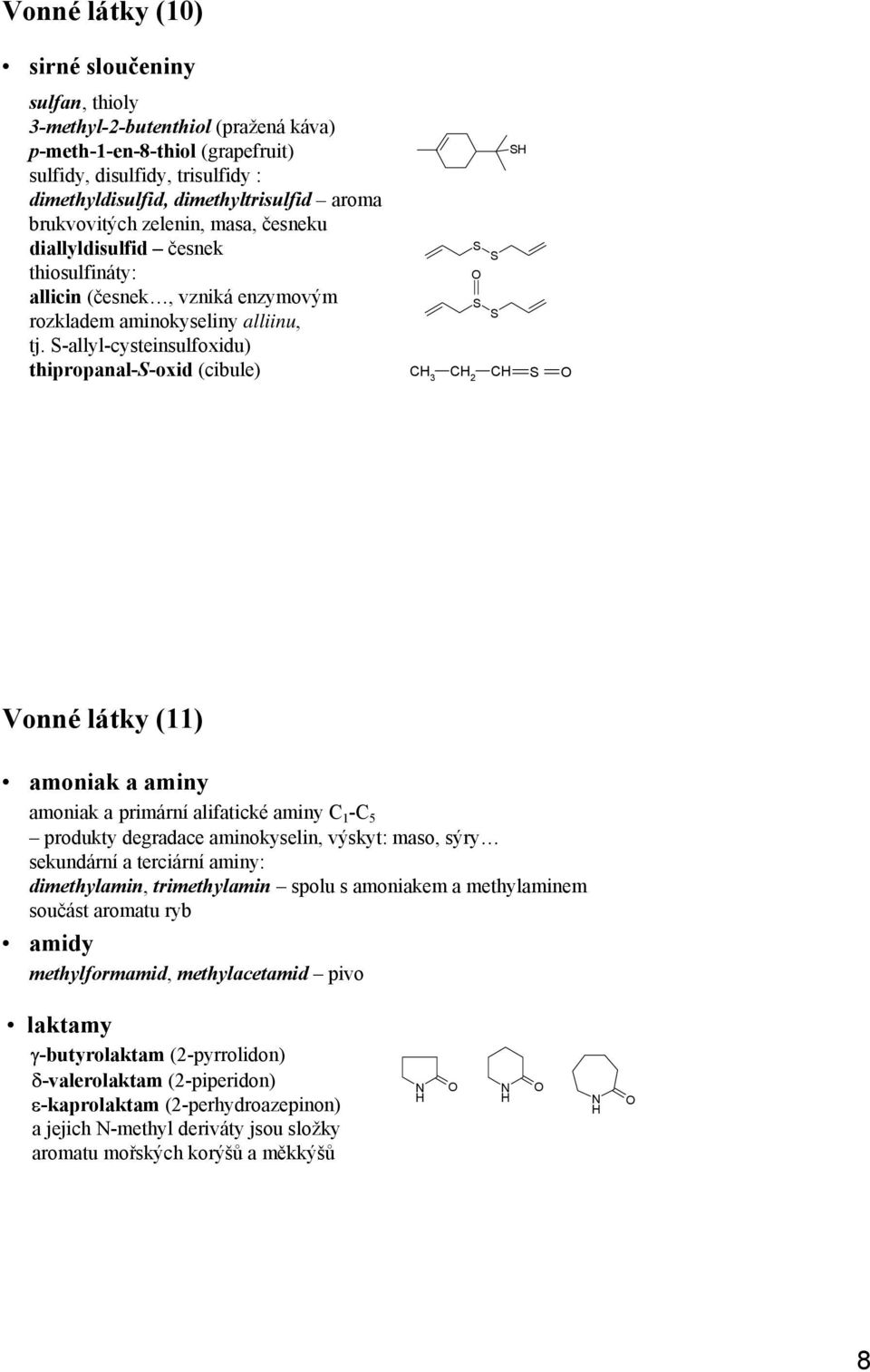 S-allyl-cysteinsulfoxidu) thipropanal-s-oxid (cibule) S S S S S 3 2 S Vonné látky (11) amoniak a aminy amoniak a primární alifatické aminy 1-5 produkty degradace aminokyselin, výskyt: maso, sýry