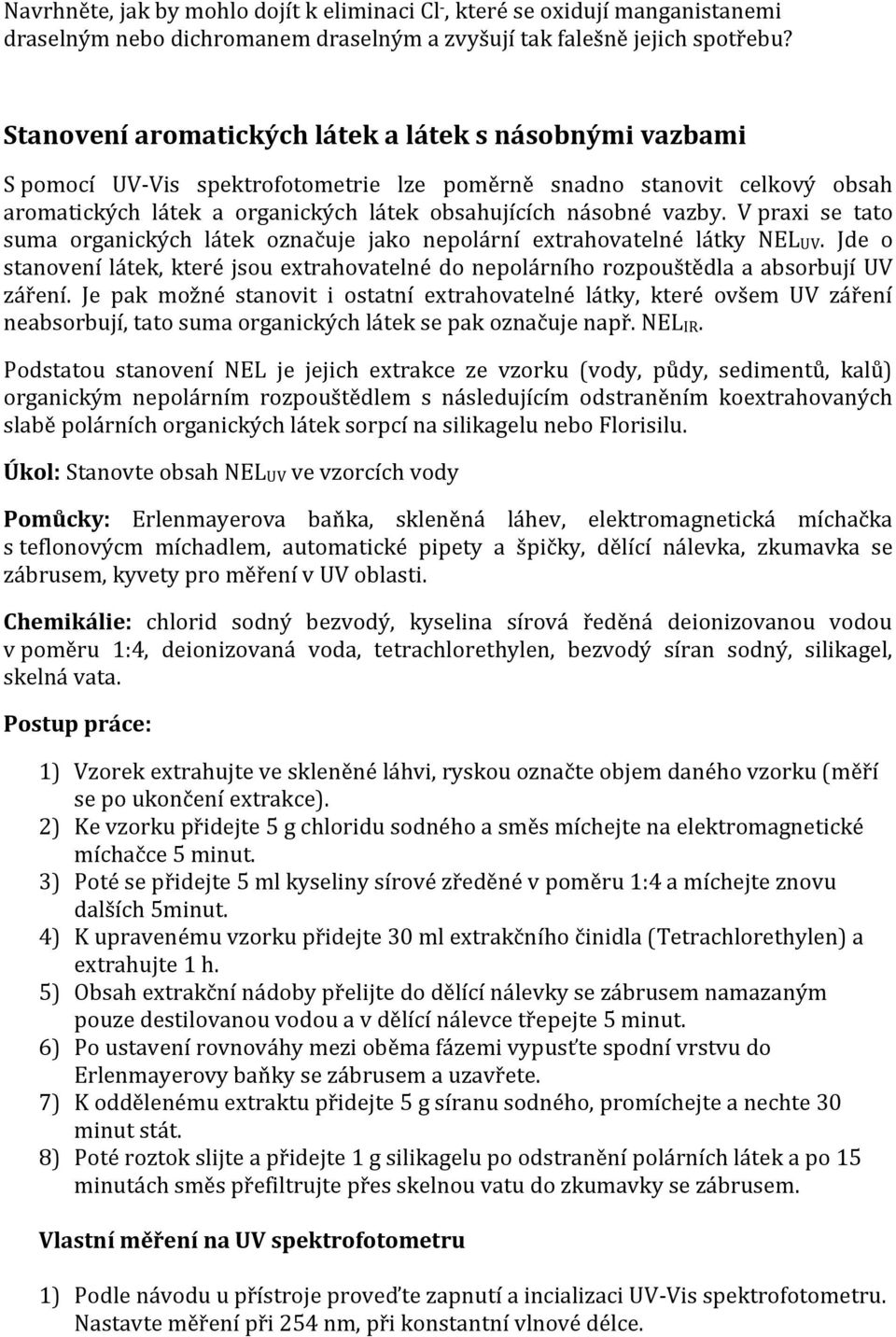 V praxi se tato suma organických látek označuje jako nepolární extrahovatelné látky NELUV. Jde o stanovení látek, které jsou extrahovatelné do nepolárního rozpouštědla a absorbují UV záření.