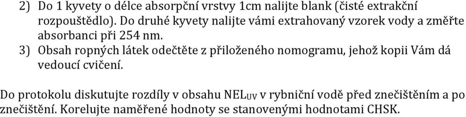 3) Obsah ropných látek odečtěte z přiloženého nomogramu, jehož kopii Vám dá vedoucí cvičení.