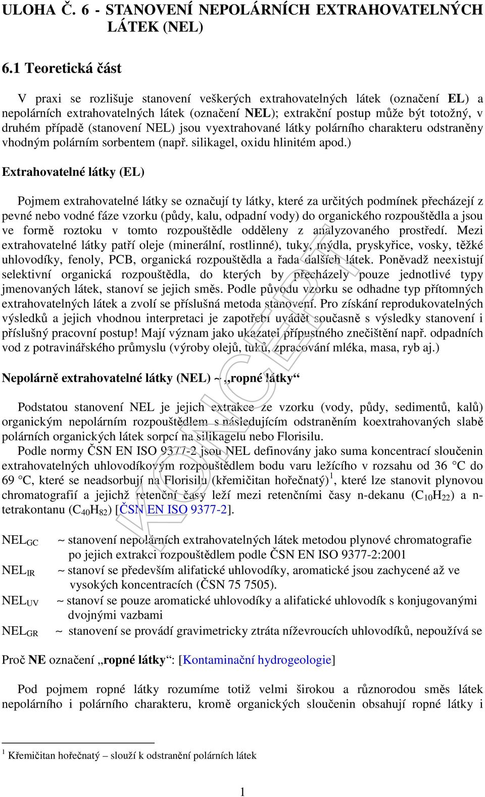 případě (stanovení NEL) jsou vyextrahované látky polárního charakteru odstraněny vhodným polárním sorbentem (např. silikagel, oxidu hlinitém apod.