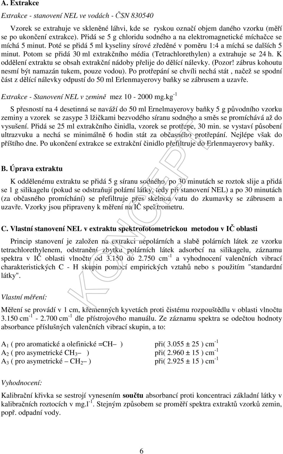 Potom se přidá 30 ml extrakčního média (Tetrachlorethylen) a extrahuje se 24 h. K oddělení extraktu se obsah extrakční nádoby přelije do dělící nálevky. (Pozor!