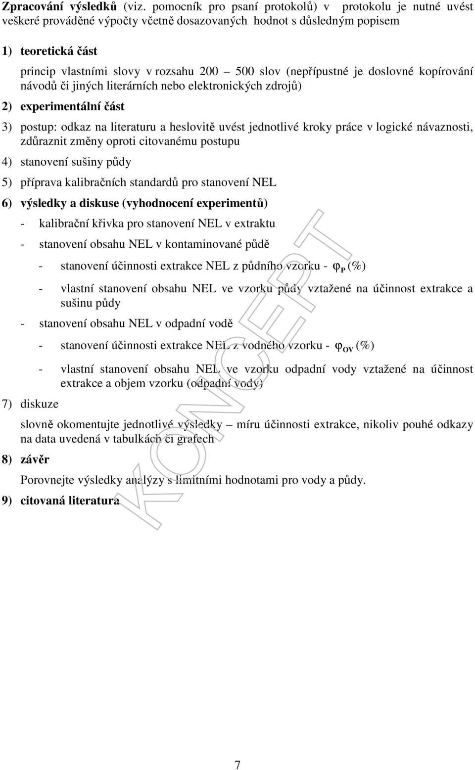 (nepřípustné je doslovné kopírování návodů či jiných literárních nebo elektronických zdrojů) 2) experimentální část 3) postup: odkaz na literaturu a heslovitě uvést jednotlivé kroky práce v logické