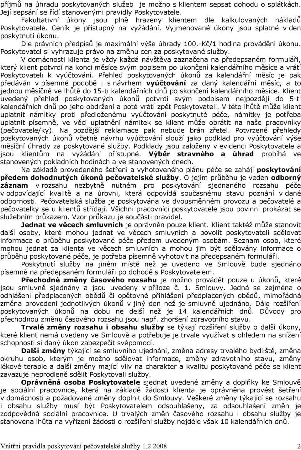 Dle právních předpisů je maximální výše úhrady 100.-Kč/1 hodina provádění úkonu. Poskytovatel si vyhrazuje právo na změnu cen za poskytované služby.