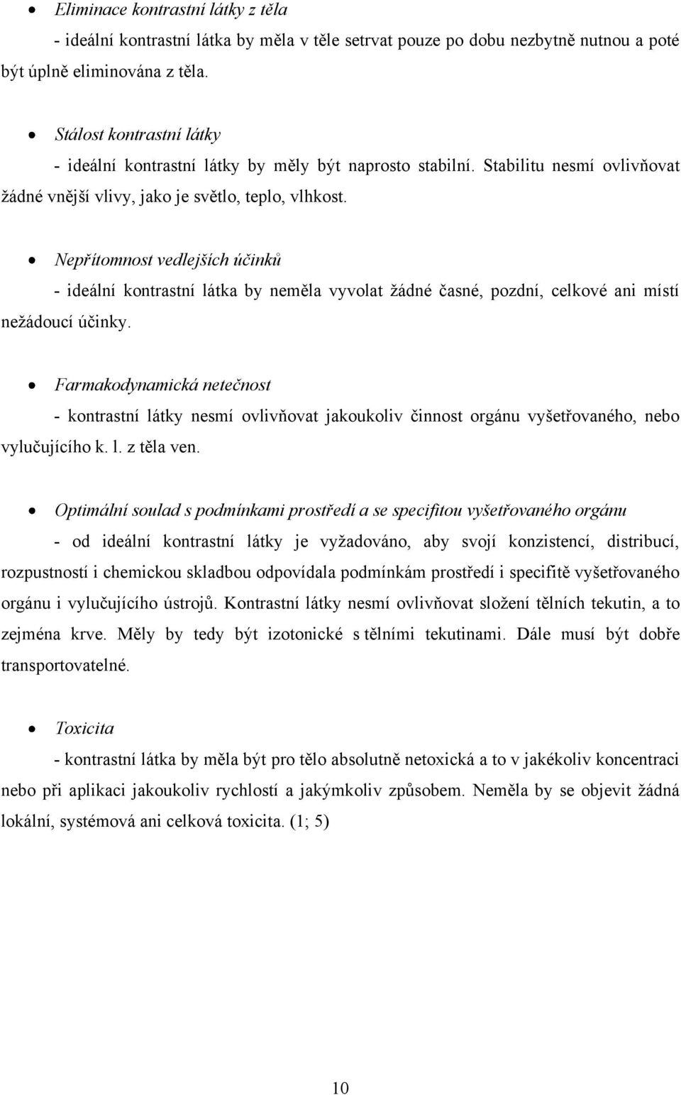 Nepřítomnost vedlejších účinků - ideální kontrastní látka by neměla vyvolat ţádné časné, pozdní, celkové ani místí neţádoucí účinky.