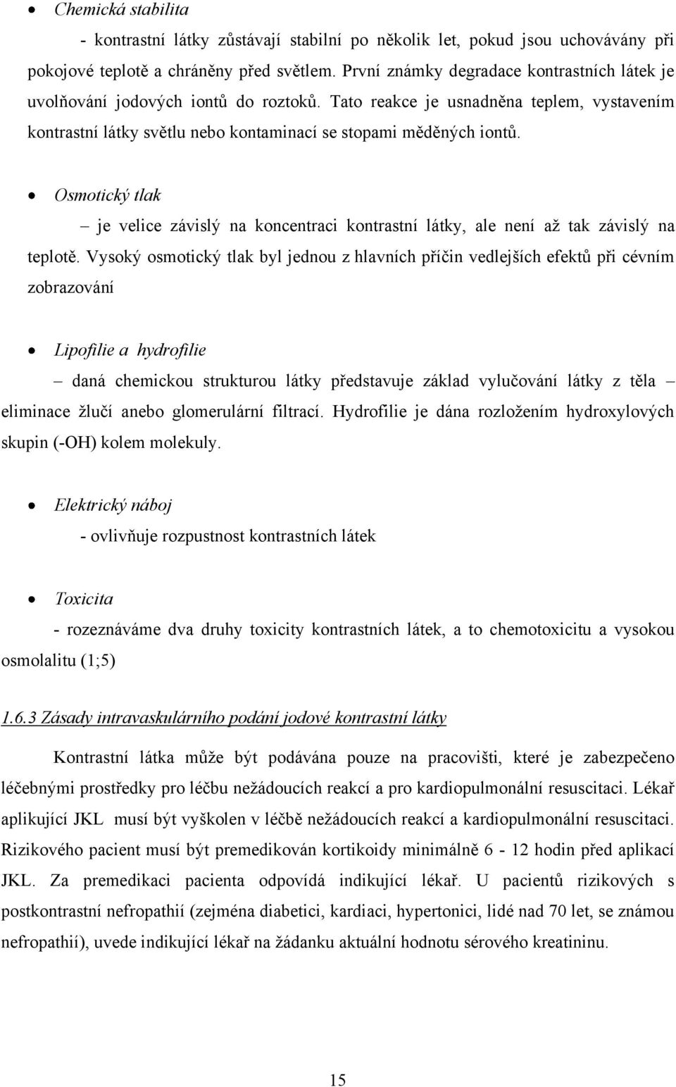 Osmotický tlak je velice závislý na koncentraci kontrastní látky, ale není aţ tak závislý na teplotě.