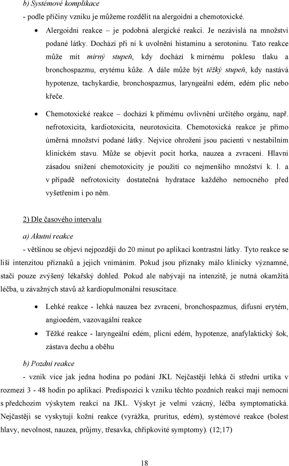 A dále můţe být těžký stupeň, kdy nastává hypotenze, tachykardie, bronchospazmus, laryngeální edém, edém plic nebo křeče. Chemotoxické reakce dochází k přímému ovlivnění určitého orgánu, např.