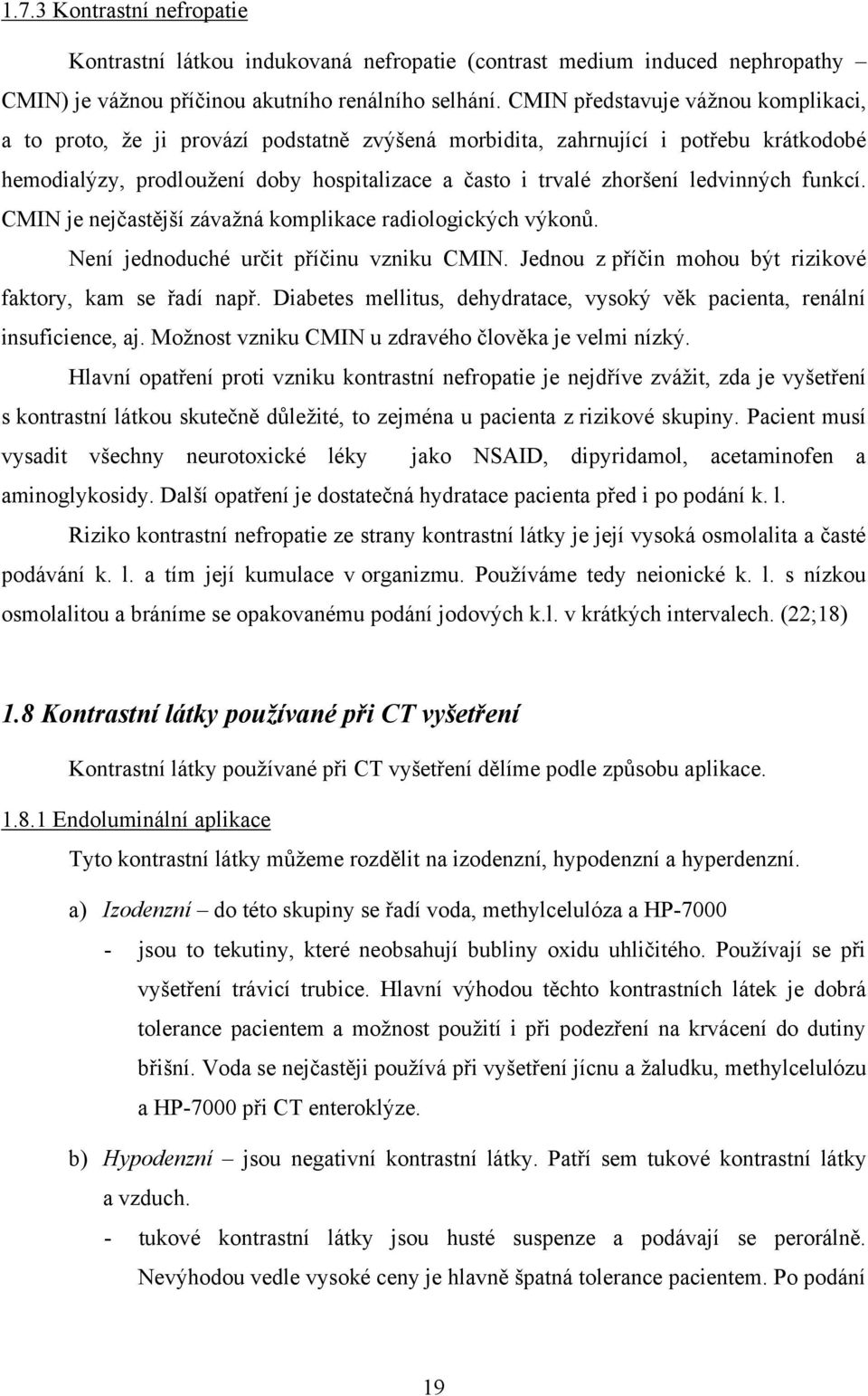 ledvinných funkcí. CMIN je nejčastější závaţná komplikace radiologických výkonů. Není jednoduché určit příčinu vzniku CMIN. Jednou z příčin mohou být rizikové faktory, kam se řadí např.