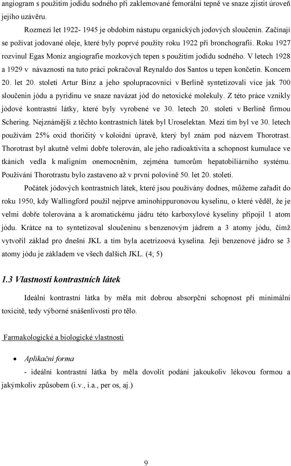 V letech 1928 a 1929 v návaznosti na tuto práci pokračoval Reynaldo dos Santos u tepen končetin. Koncem 20. let 20.