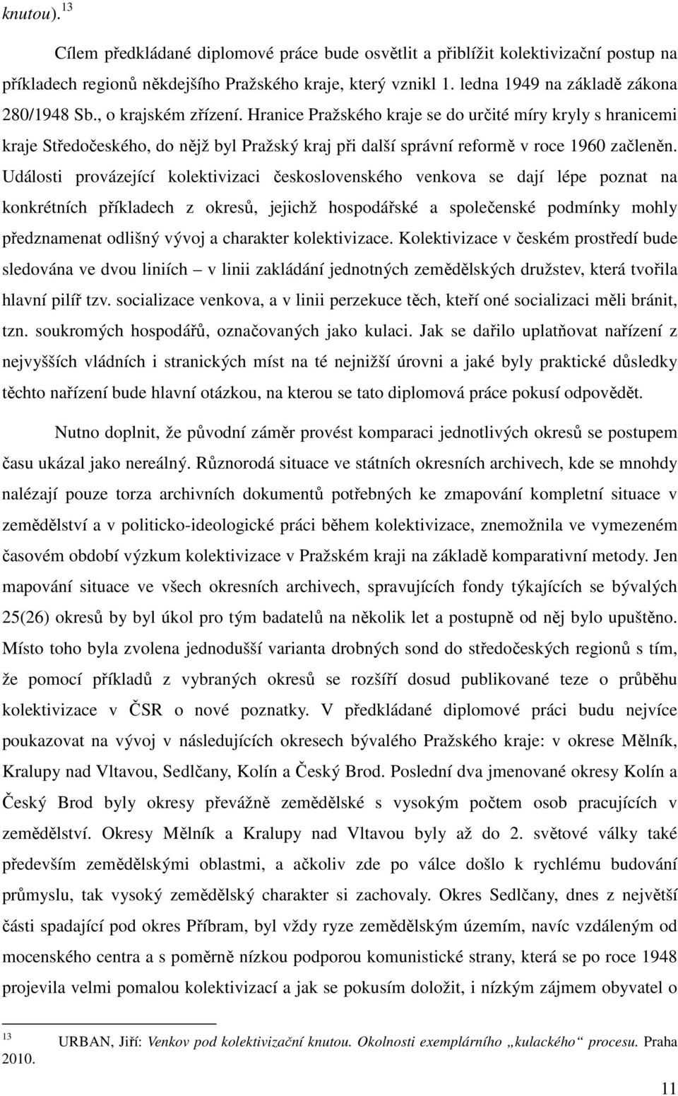 Hranice Pražského kraje se do určité míry kryly s hranicemi kraje Středočeského, do nějž byl Pražský kraj při další správní reformě v roce 1960 začleněn.