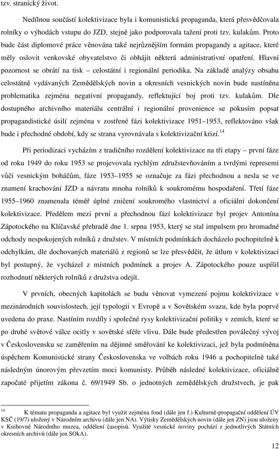 Hlavní pozornost se obrátí na tisk celostátní i regionální periodika.