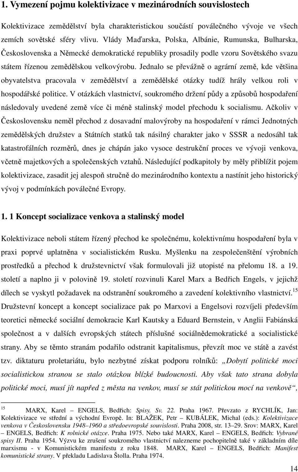 Jednalo se převážně o agrární země, kde většina obyvatelstva pracovala v zemědělství a zemědělské otázky tudíž hrály velkou roli v hospodářské politice.