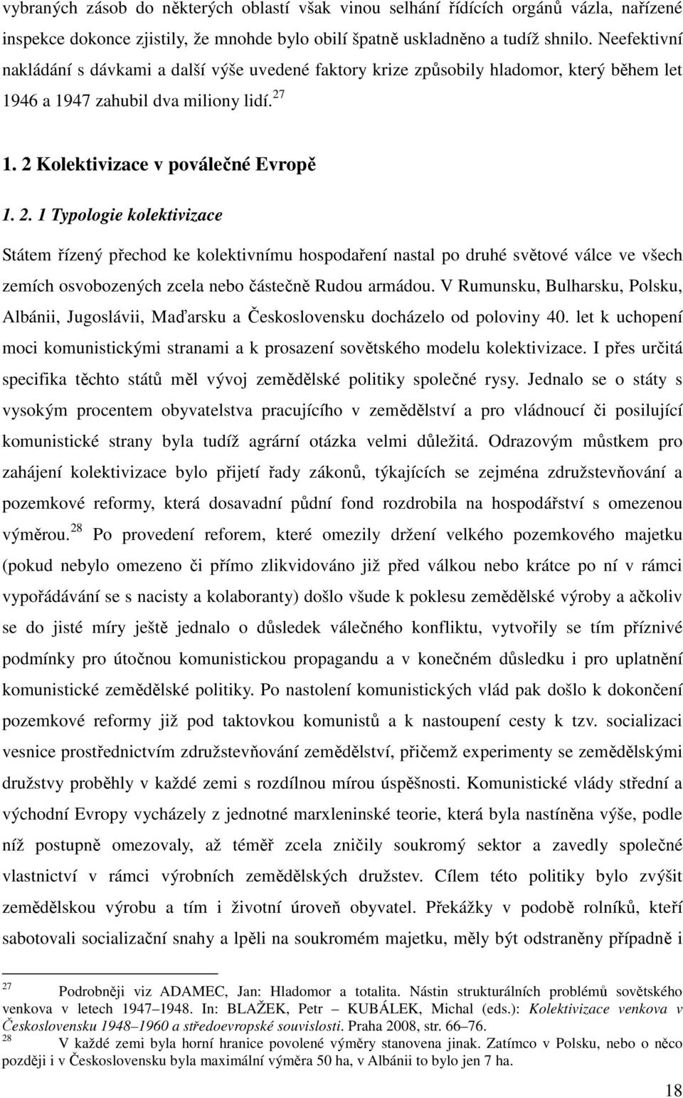 1. 2 Kolektivizace v poválečné Evropě 1. 2. 1 Typologie kolektivizace Státem řízený přechod ke kolektivnímu hospodaření nastal po druhé světové válce ve všech zemích osvobozených zcela nebo částečně Rudou armádou.