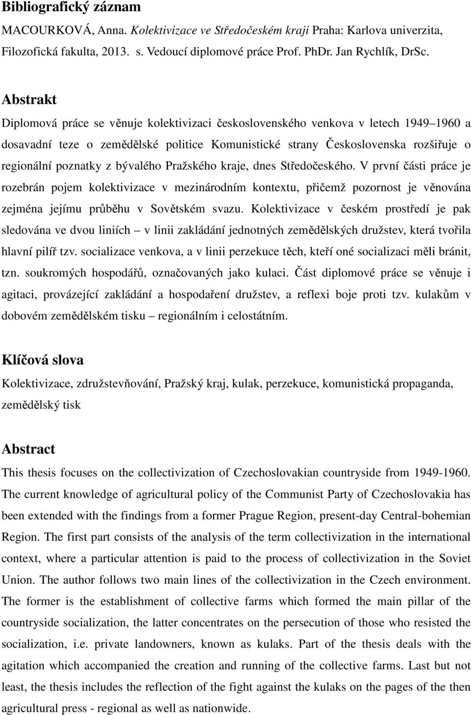 z bývalého Pražského kraje, dnes Středočeského. V první části práce je rozebrán pojem kolektivizace v mezinárodním kontextu, přičemž pozornost je věnována zejména jejímu průběhu v Sovětském svazu.