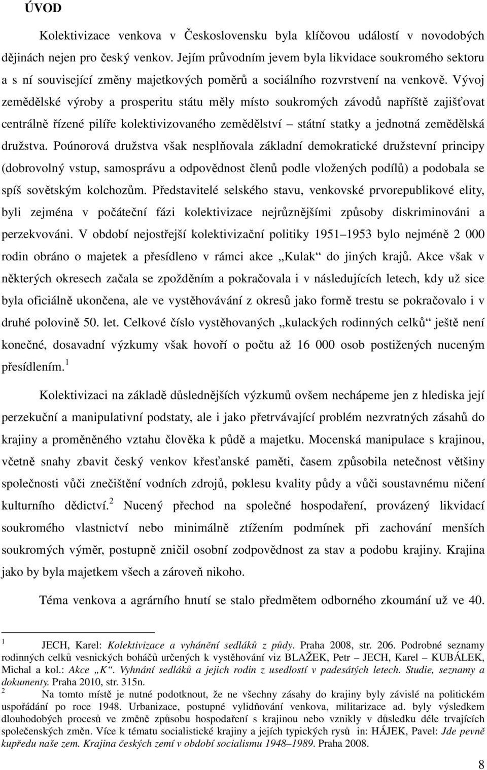 Vývoj zemědělské výroby a prosperitu státu měly místo soukromých závodů napříště zajišťovat centrálně řízené pilíře kolektivizovaného zemědělství státní statky a jednotná zemědělská družstva.