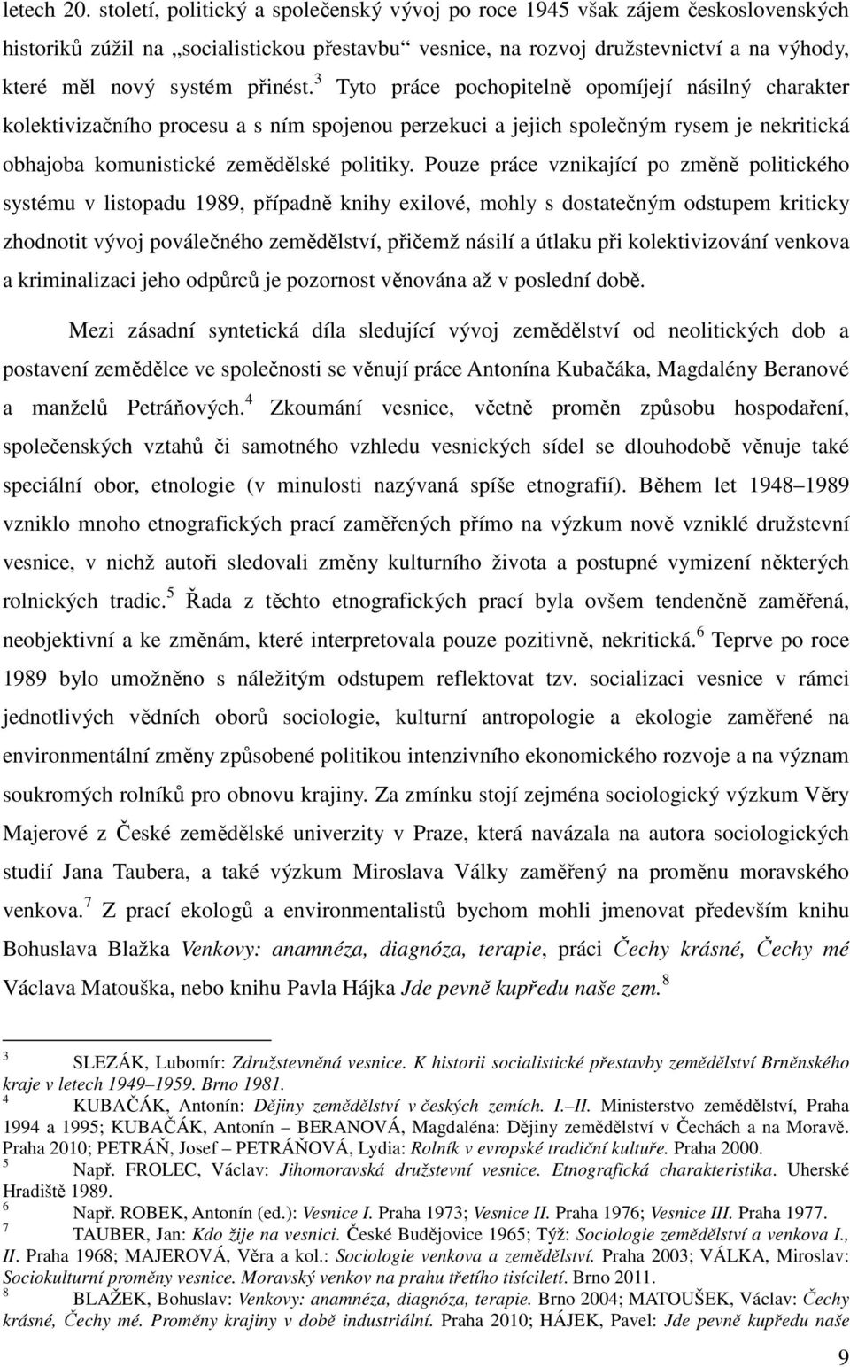 přinést. 3 Tyto práce pochopitelně opomíjejí násilný charakter kolektivizačního procesu a s ním spojenou perzekuci a jejich společným rysem je nekritická obhajoba komunistické zemědělské politiky.