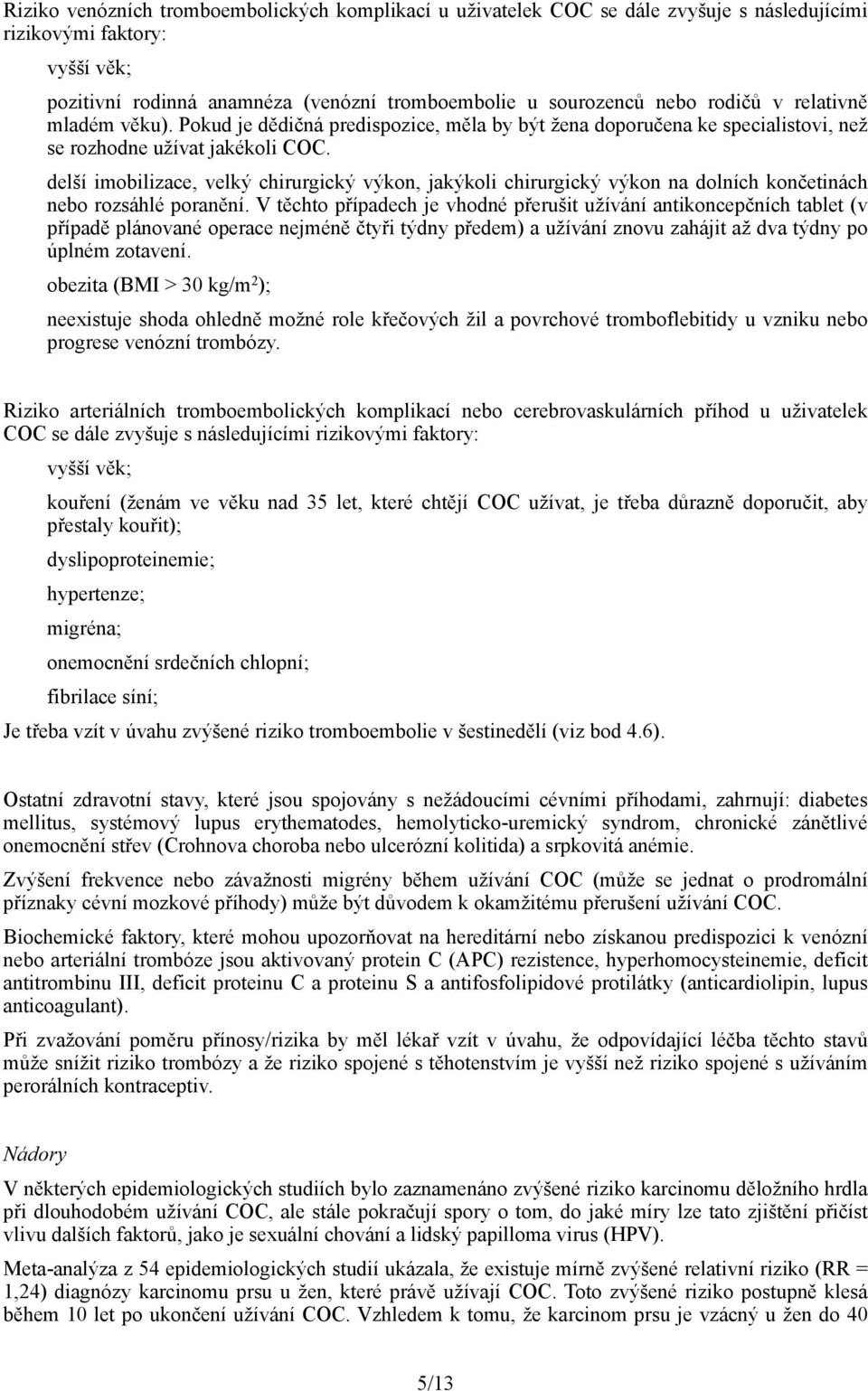 delší imobilizace, velký chirurgický výkon, jakýkoli chirurgický výkon na dolních končetinách nebo rozsáhlé poranění.