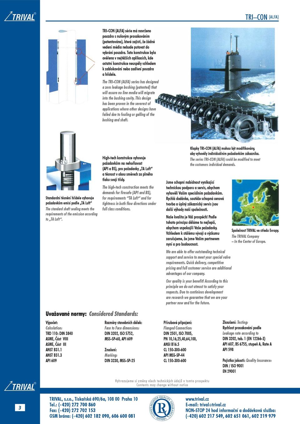 The TRI-CON (ALFA) series has designed a zero leakage bushing (patented) that will assure no line media will migrate into the bushing cavity.